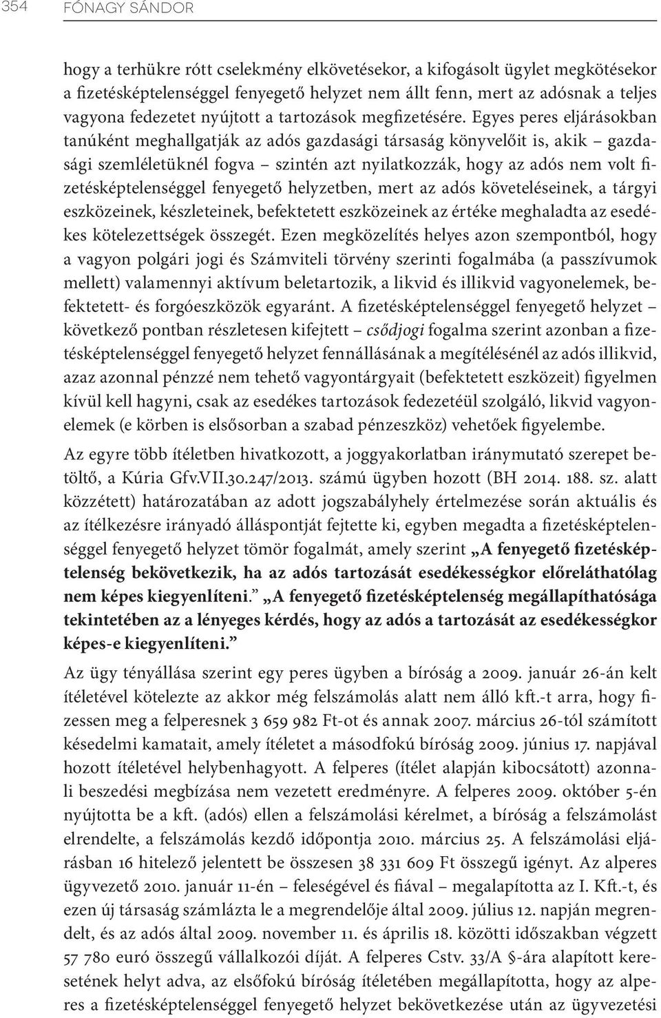 Egyes peres eljárásokban tanúként meghallgatják az adós gazdasági társaság könyvelőit is, akik gazdasági szemléletüknél fogva szintén azt nyilatkozzák, hogy az adós nem volt fizetésképtelenséggel