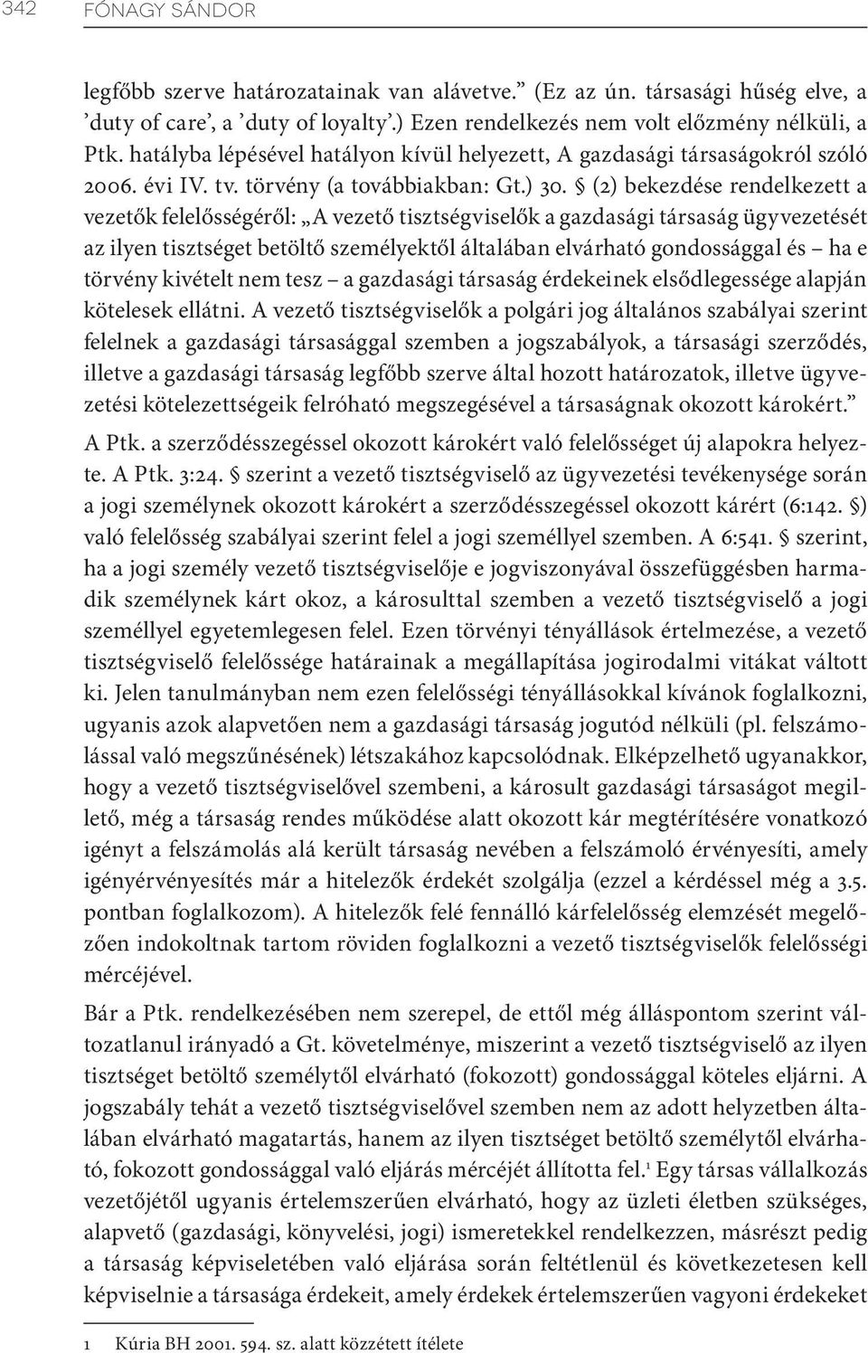 (2) bekezdése rendelkezett a vezetők felelősségéről: A vezető tisztségviselők a gazdasági társaság ügyvezetését az ilyen tisztséget betöltő személyektől általában elvárható gondossággal és ha e