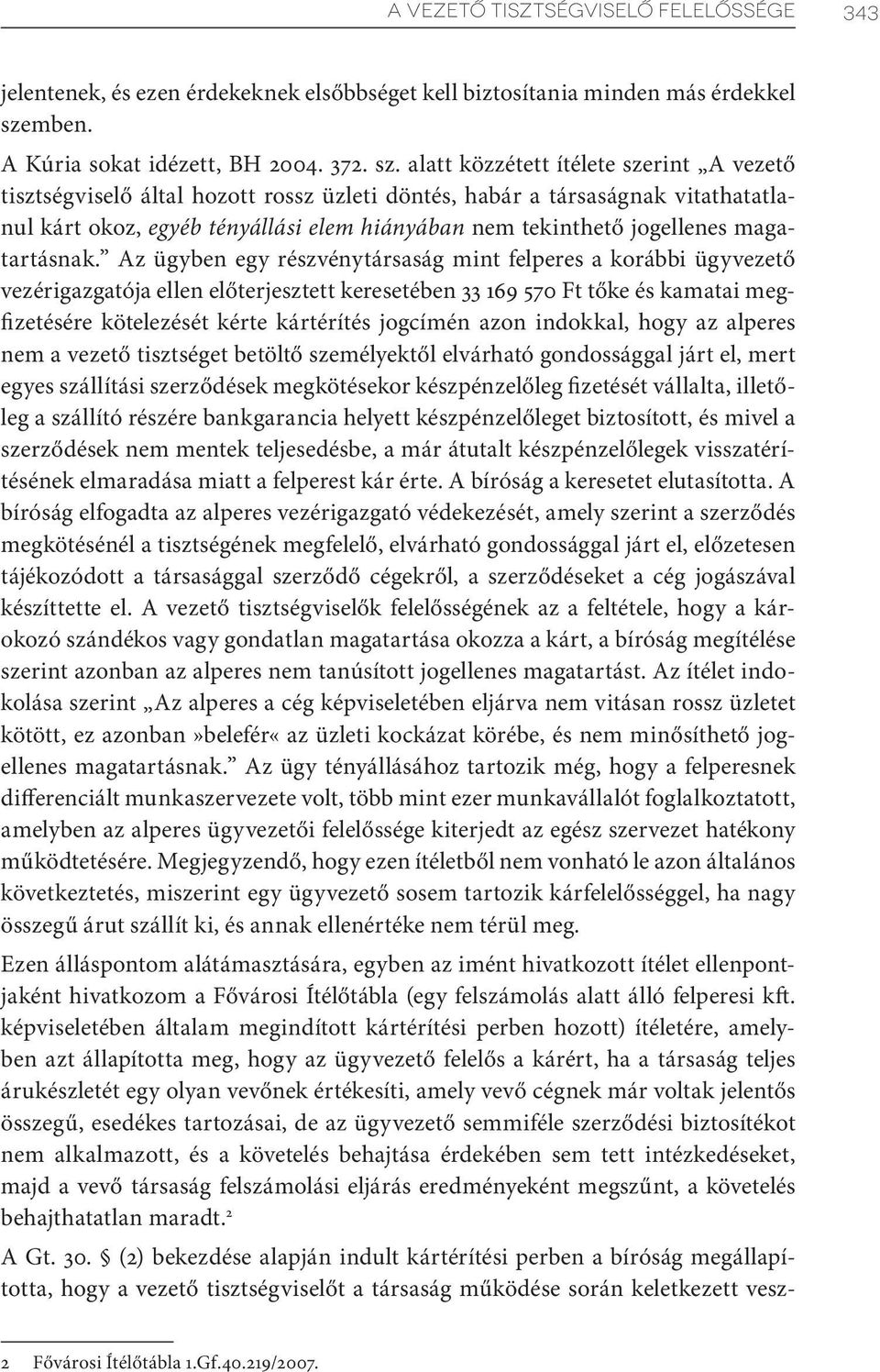 alatt közzétett ítélete szerint A vezető tisztségviselő által hozott rossz üzleti döntés, habár a társaságnak vitathatatlanul kárt okoz, egyéb tényállási elem hiányában nem tekinthető jogellenes