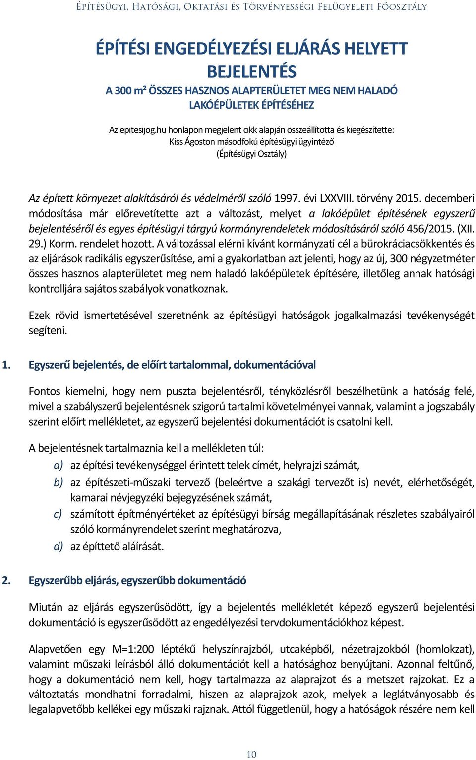 törvény 2015. decemberi módosítása már előrevetítette azt a változást, melyet a lakóépület építésének egyszerű bejelentéséről és egyes építésügyi tárgyú kormányrendeletek módosításáról szóló 456/2015.