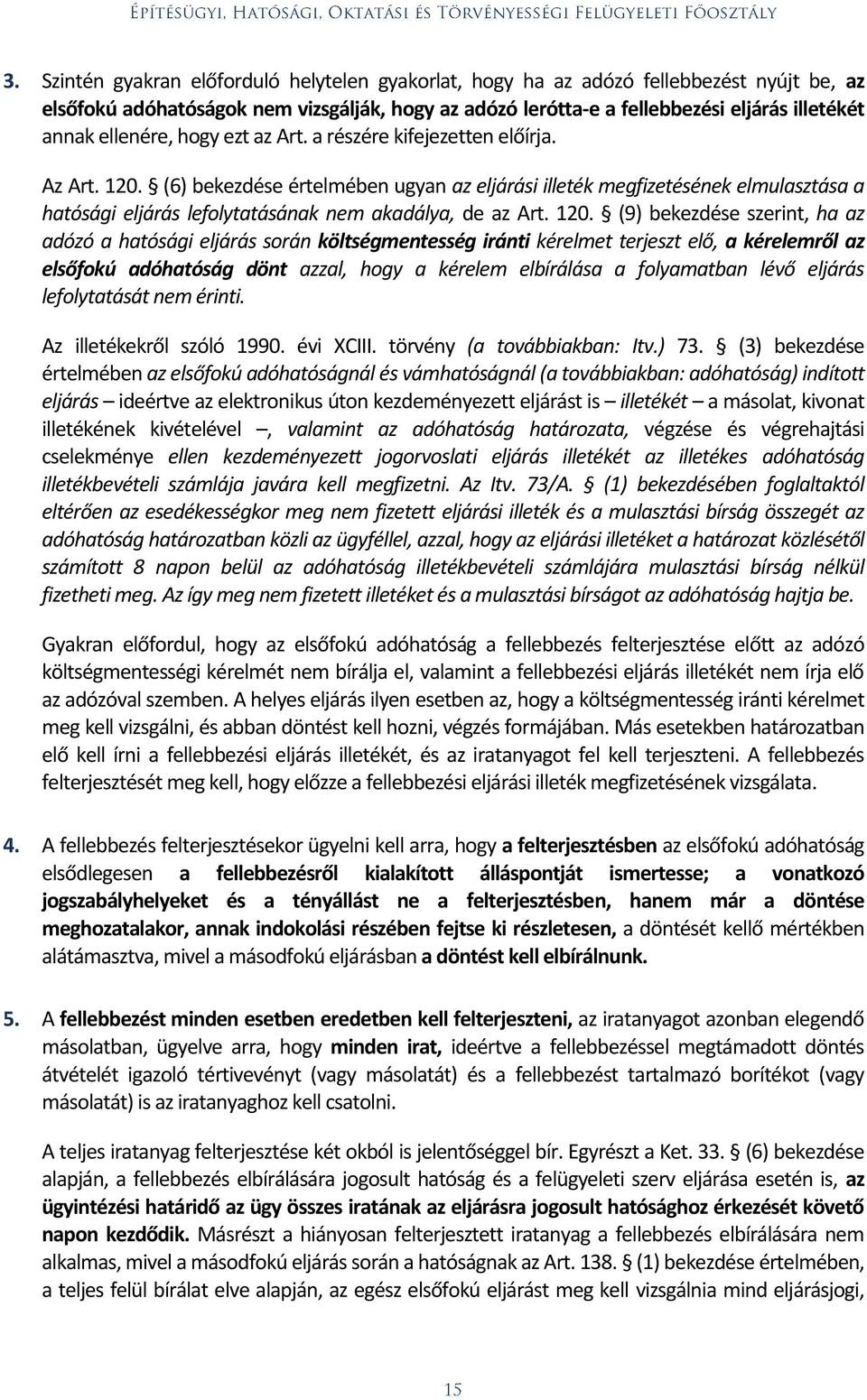 (6) bekezdése értelmében ugyan az eljárási illeték megfizetésének elmulasztása a hatósági eljárás lefolytatásának nem akadálya, de az Art. 120.