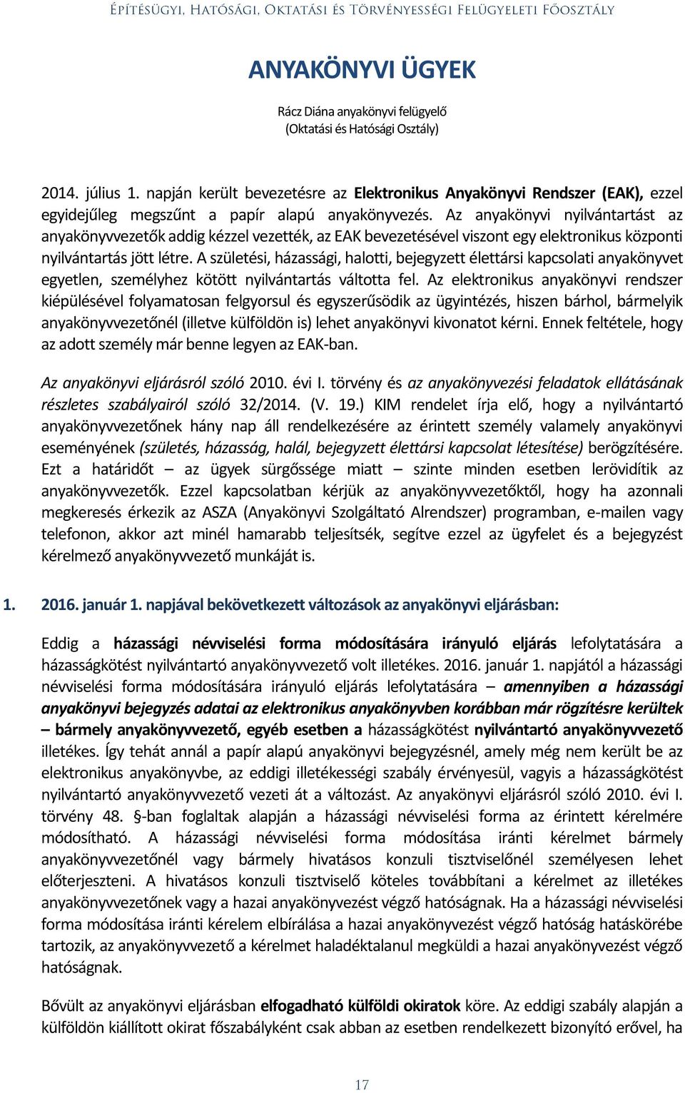 Az anyakönyvi nyilvántartást az anyakönyvvezetők addig kézzel vezették, az EAK bevezetésével viszont egy elektronikus központi nyilvántartás jött létre.