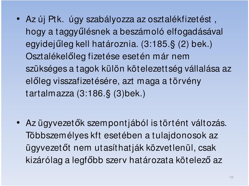 ) Osztalékelőleg fizetése esetén már nem szükséges a tagok külön kötelezettség vállalása az előleg visszafizetésére, azt