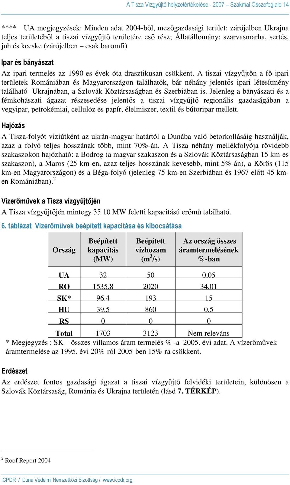 A tiszai vízgyőjtın a fı ipari területek Romániában és Magyarországon találhatók, bár néhány jelentıs ipari létesítmény található Ukrajnában, a Szlovák Köztársaságban és Szerbiában is.