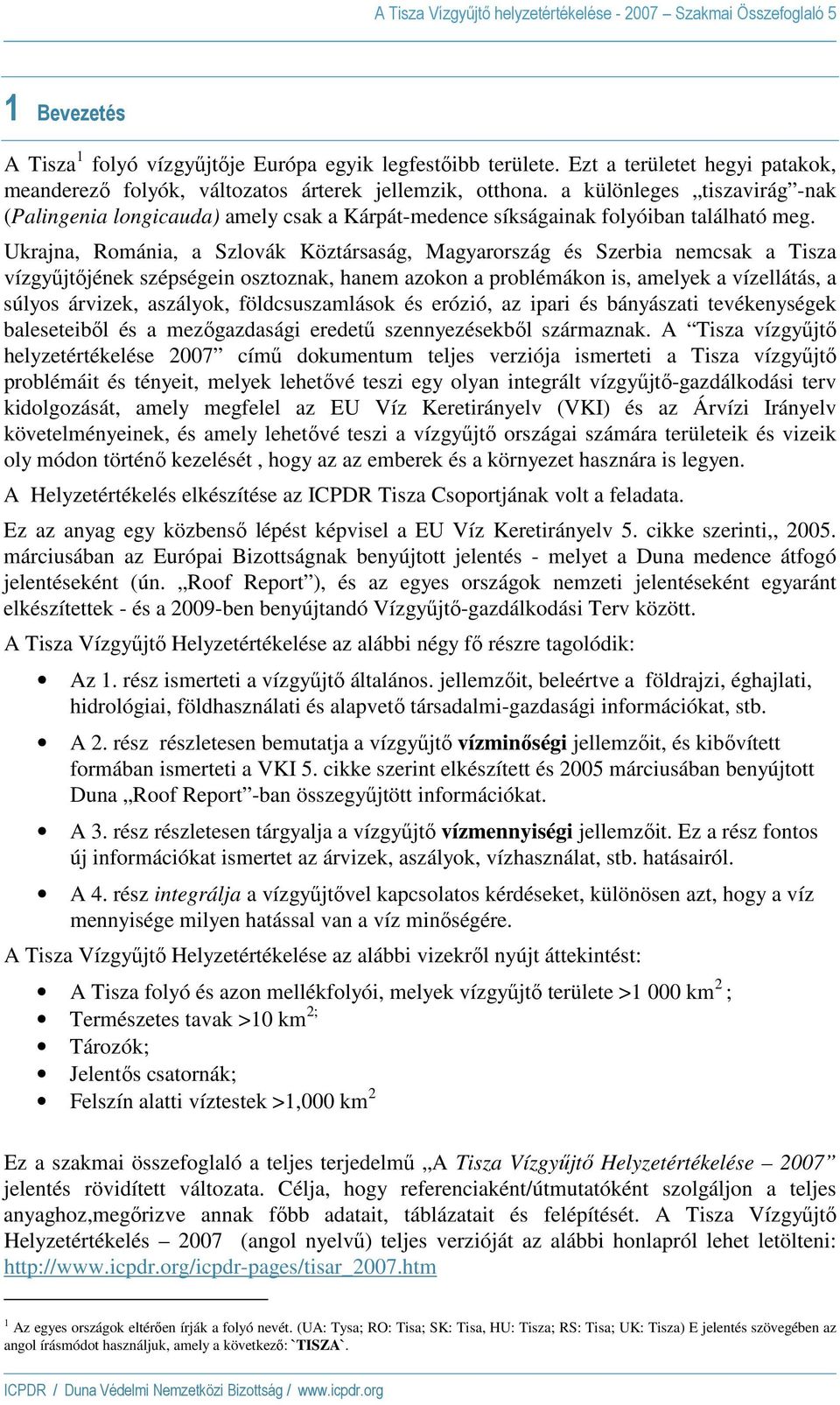 a különleges tiszavirág -nak (Palingenia longicauda) amely csak a Kárpát-medence síkságainak folyóiban található meg.