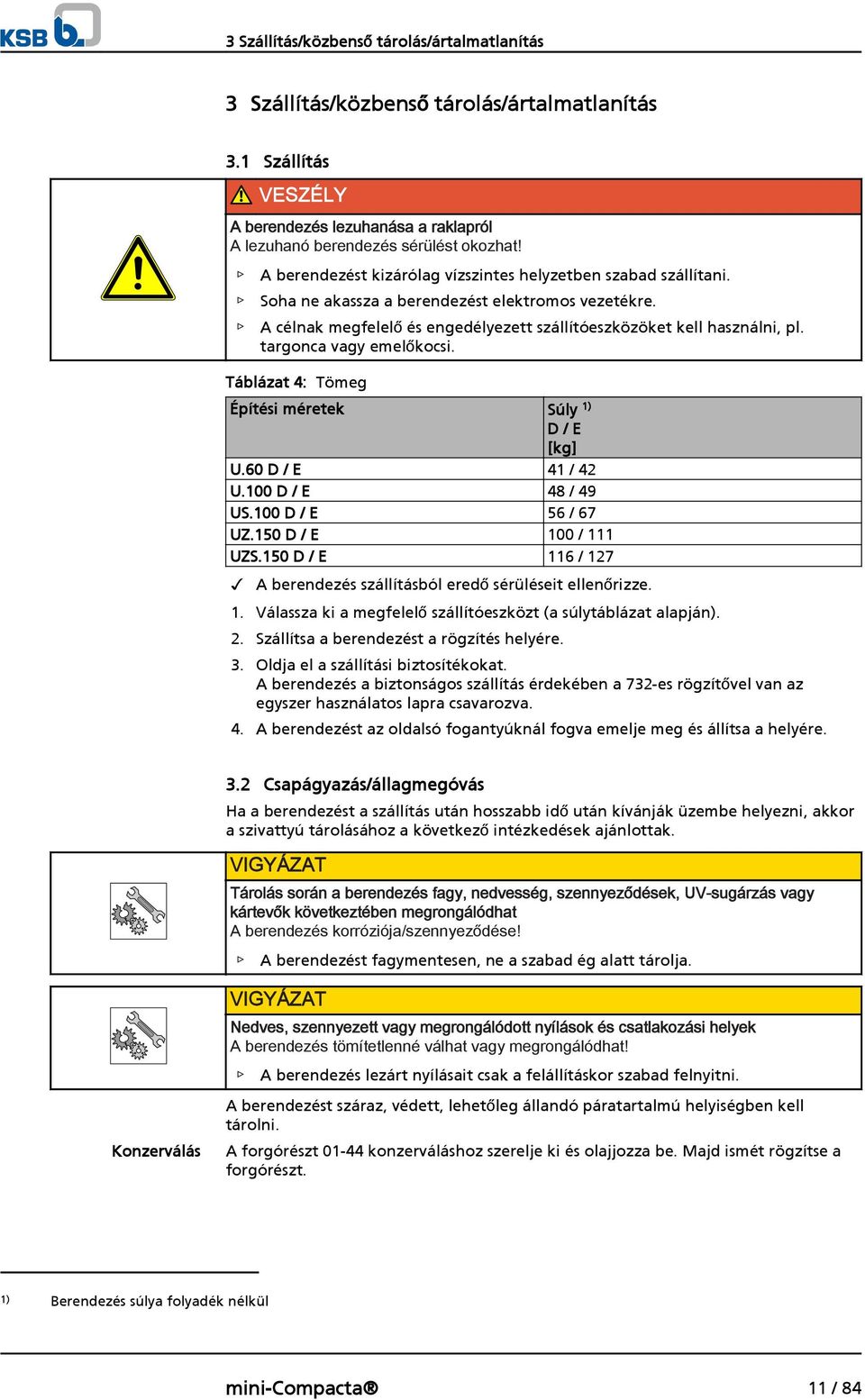 targonca vagy emelőkocsi. Táblázat 4: Tömeg Építési méretek Súly ) D / E [kg] U.60 D / E 4 / 42 U.00 D / E 48 / 49 US.00 D / E 56 / 67 UZ.50 D / E 00 / UZS.