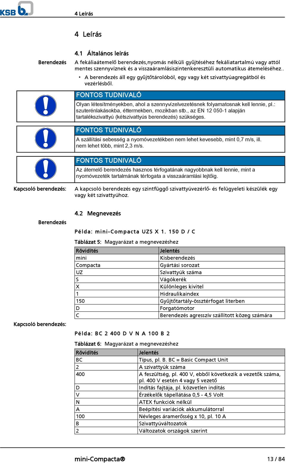 . A berendezés áll egy gyűjtőtárolóból, egy vagy két szivattyúagregátból és vezérlésből. FONTOS TUDNIVALÓ Olyan létesítményekben, ahol a szennyvízelvezetésnek folyamatosnak kell lennie, pl.