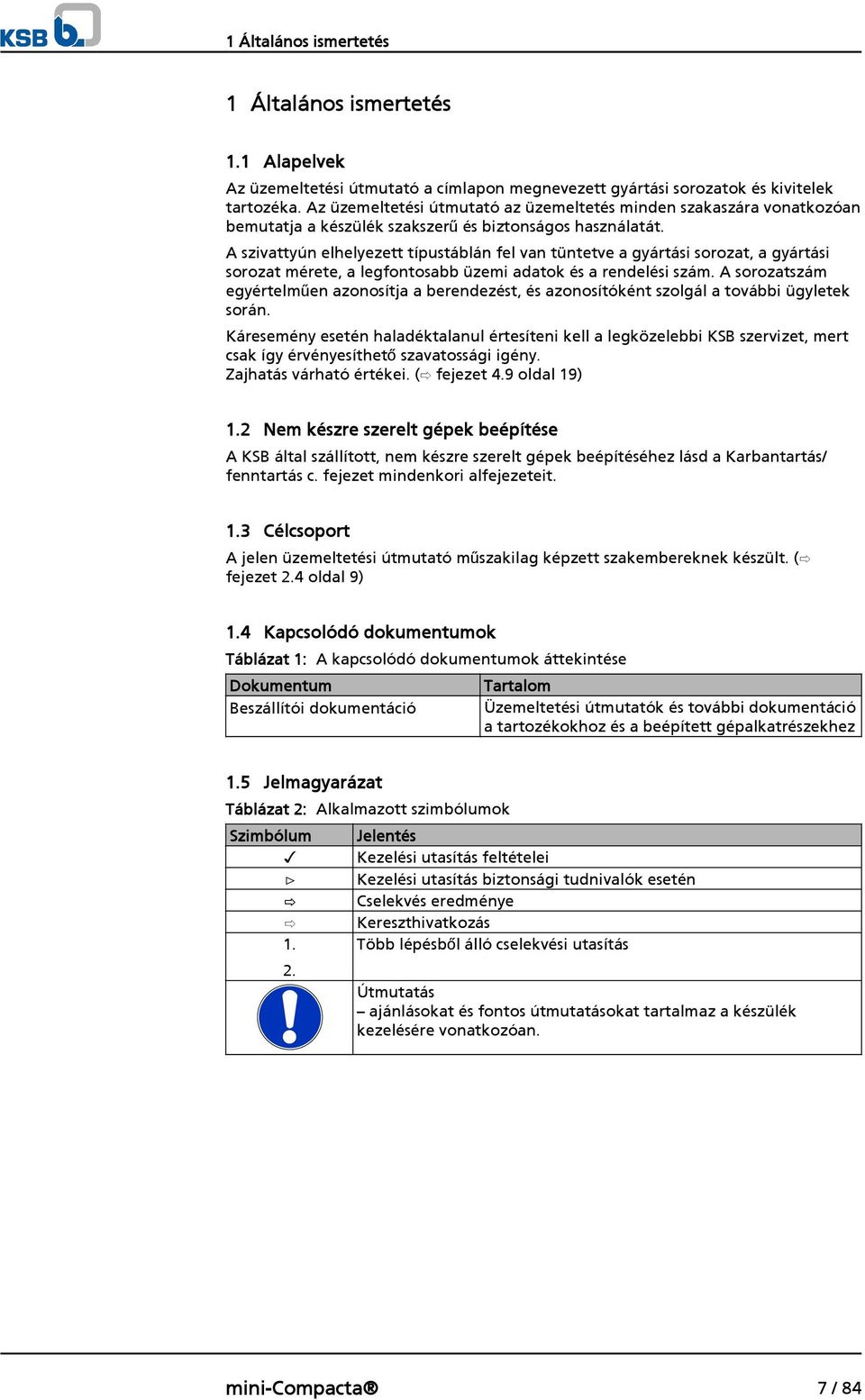 A szivattyún elhelyezett típustáblán fel van tüntetve a gyártási sorozat, a gyártási sorozat mérete, a legfontosabb üzemi adatok és a rendelési szám.