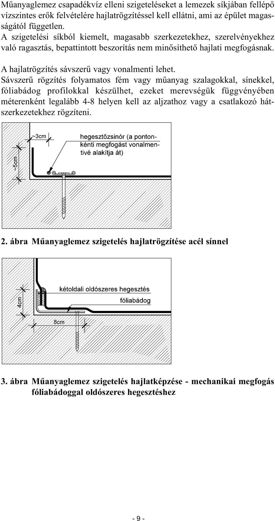 A hajlatrögzítés sávszerű vagy vonalmenti lehet.