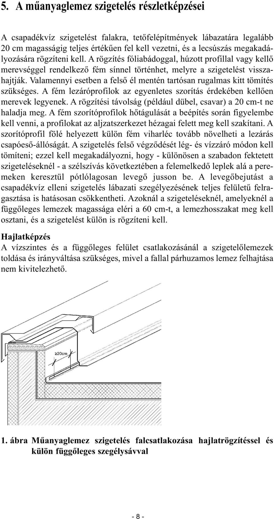 Valamennyi esetben a felső él mentén tartósan rugalmas kitt tömítés szükséges. A fém lezáróprofilok az egyenletes szorítás érdekében kellően merevek legyenek.