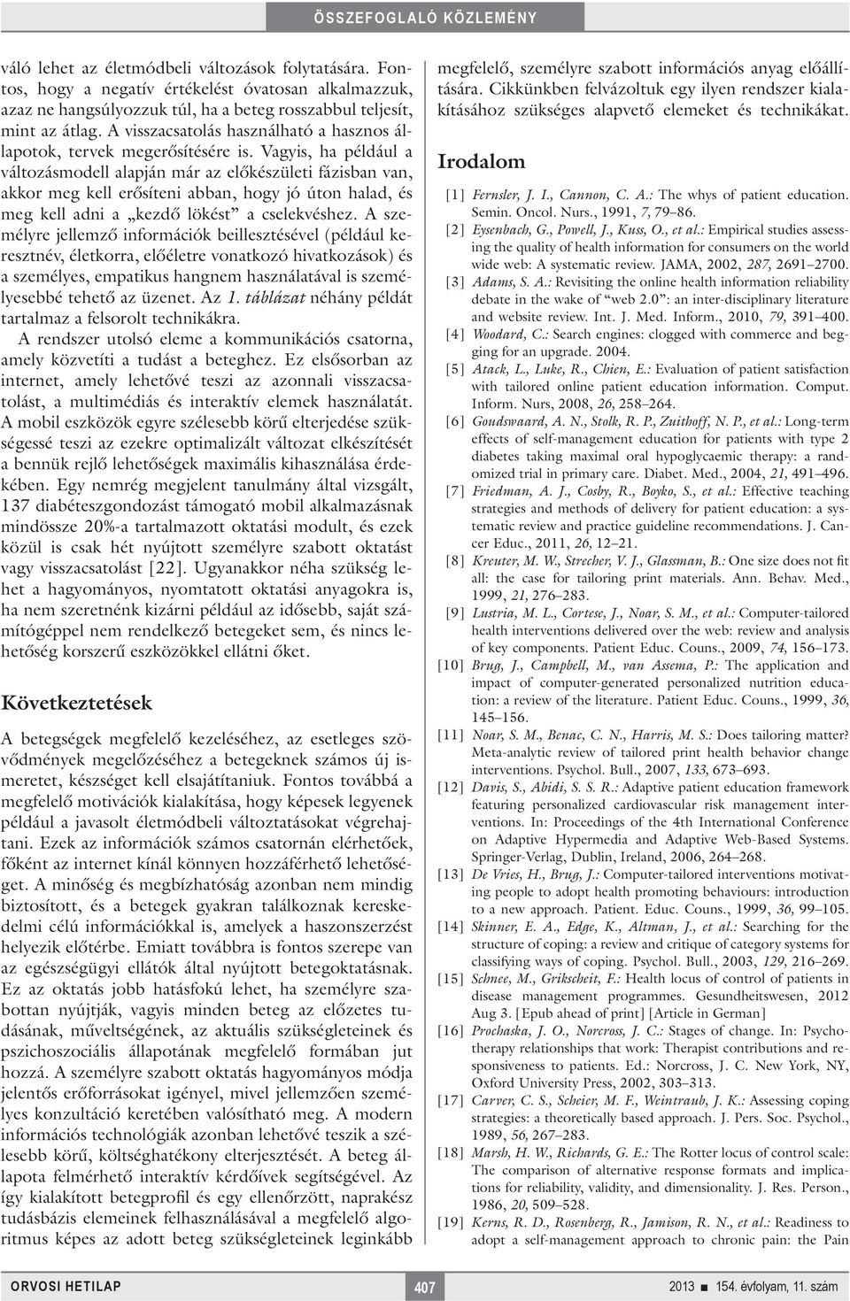 Vagyis, ha például a változás modell alapján már az előkészületi fázisban van, akkor meg kell erősíteni abban, hogy jó úton halad, és meg kell adni a kezdő lökést a cselekvéshez.