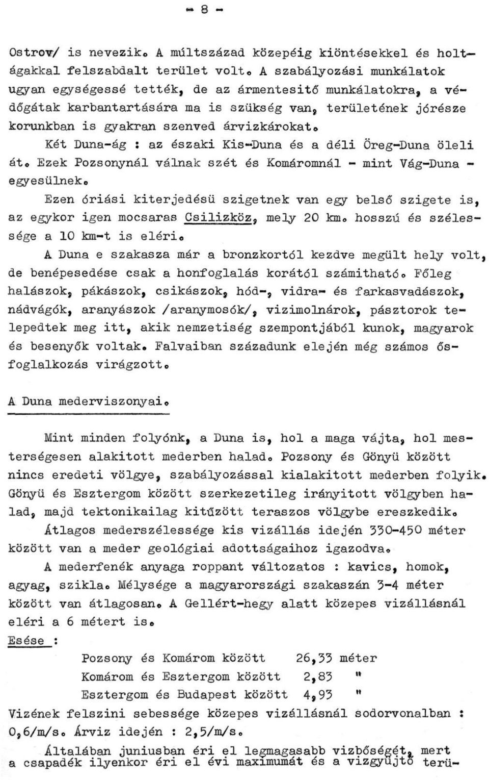 Két Duna-ág : az északi Kis-Duna és a déli Öreg-Duna öleli át. Ezek Pozsonynál válnak szét és Komáromnál - mint Vág-Duna - egyesülnek.