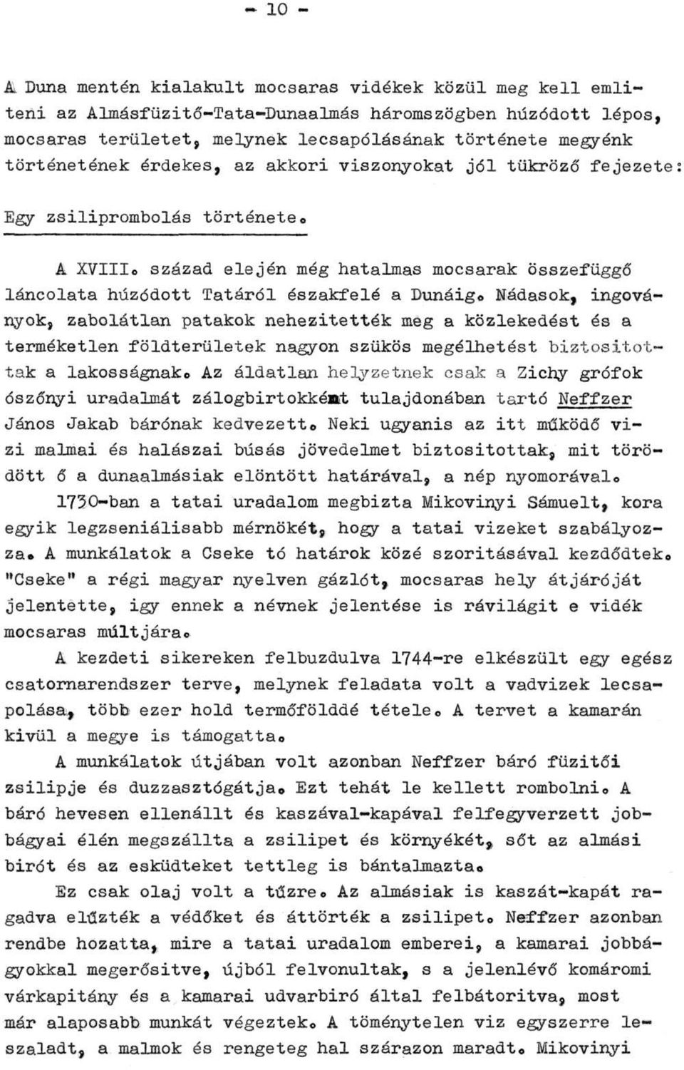 Nádasok, ingoványok, zabolátlan patakok nehezítették meg a közlekedést és a terméketlen földterületek nagyon szűkös megélhetést biztosítottak a lakosságnak.