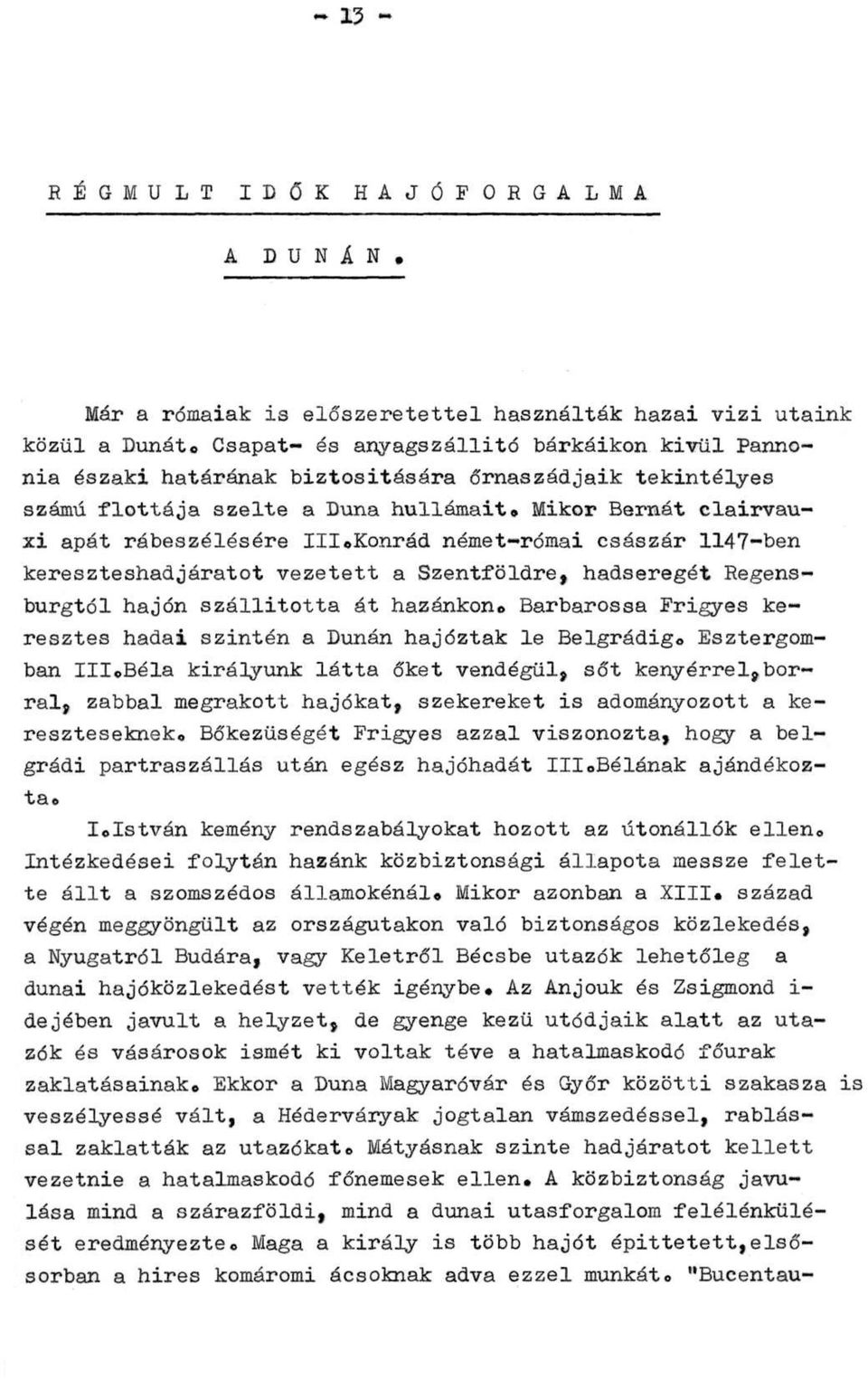 Konrád német-római császár 1147-ben kereszteshadjáratot vezetett a Szentföldre, hadseregét Regensburgtól hajón szállította át hazánkon.