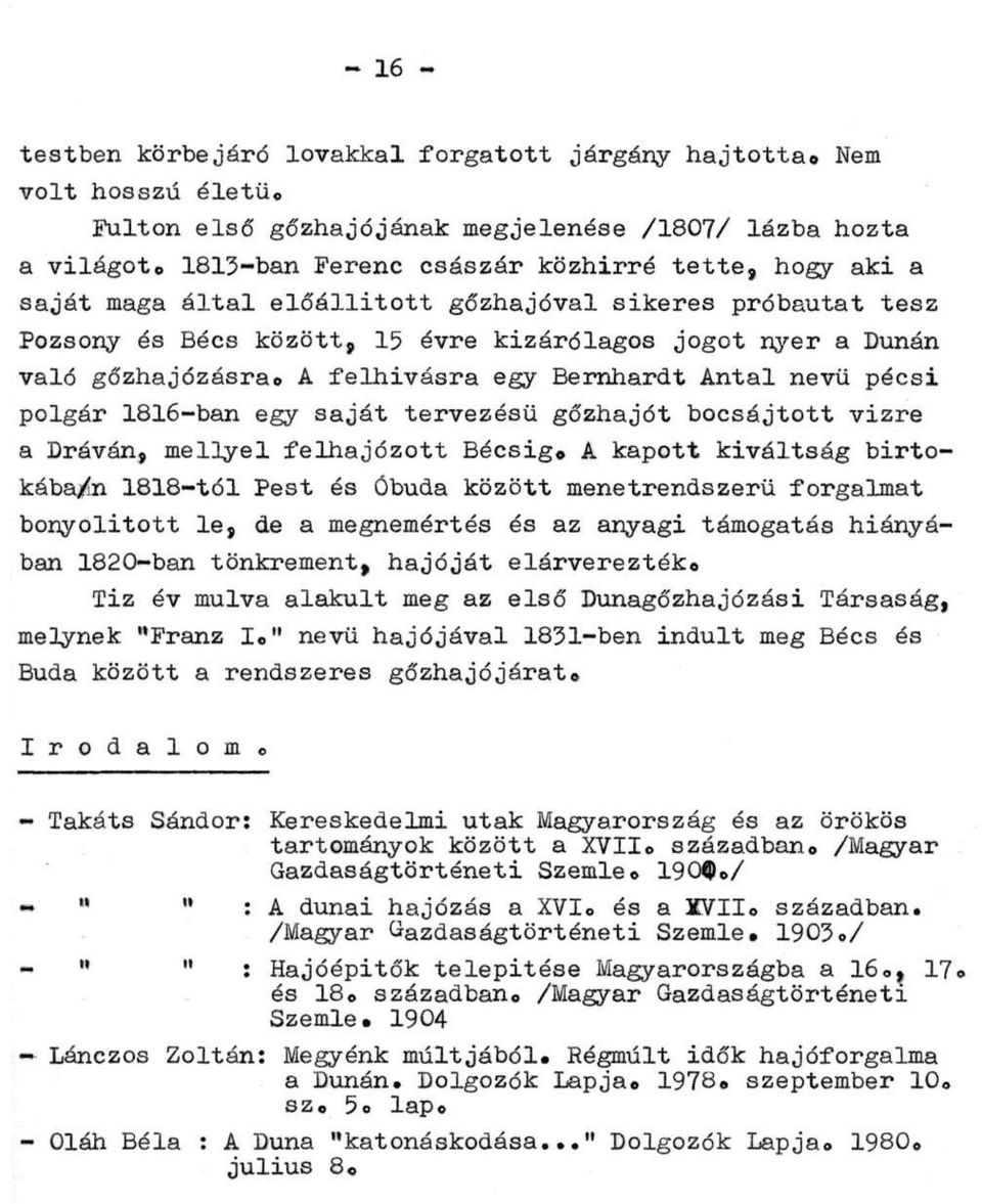 A felhívásra egy Bernhardt Antal nevű pécsi polgár 1816-ban egy saját tervezésű gőzhajót bocsájtott vízre a Dráván, mellyel felhajózott Bécsig.