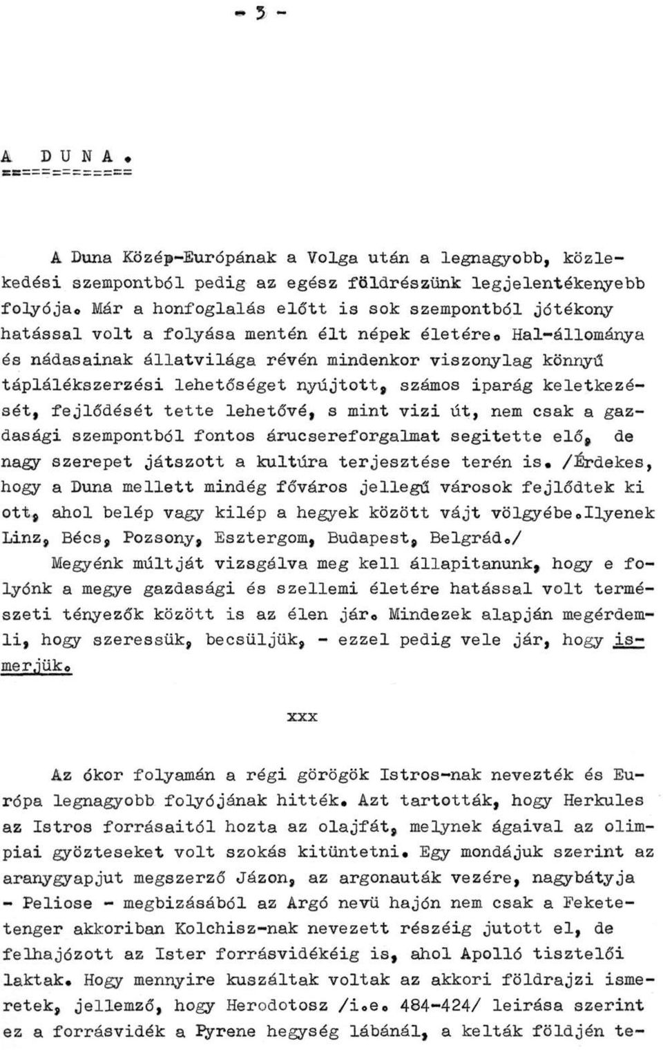 Hal-állománya és nádasainak állatvilága révén mindenkor viszonylag könnyű táplálékszerzési lehetőséget nyújtott, számos iparág keletkezését, fejlődését tette lehetővé, s mint vízi út, nem csak a