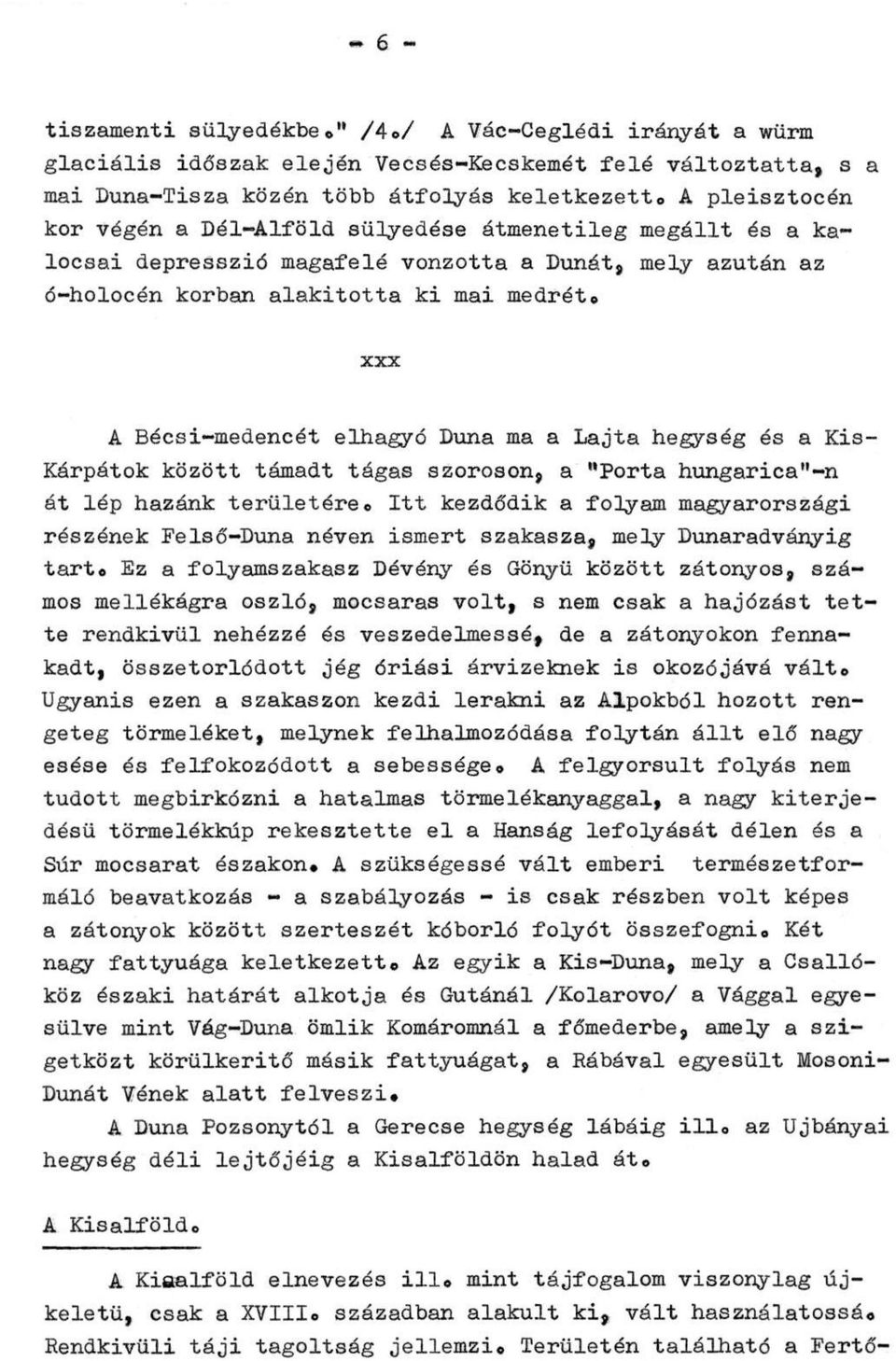 xxx A Bécsi-medencét elhagyó Duna ma a Lajta hegység és a Kis- Kárpátok között támadt tágas szoroson, a "Porta hungarica"-n át lép hazánk területére.