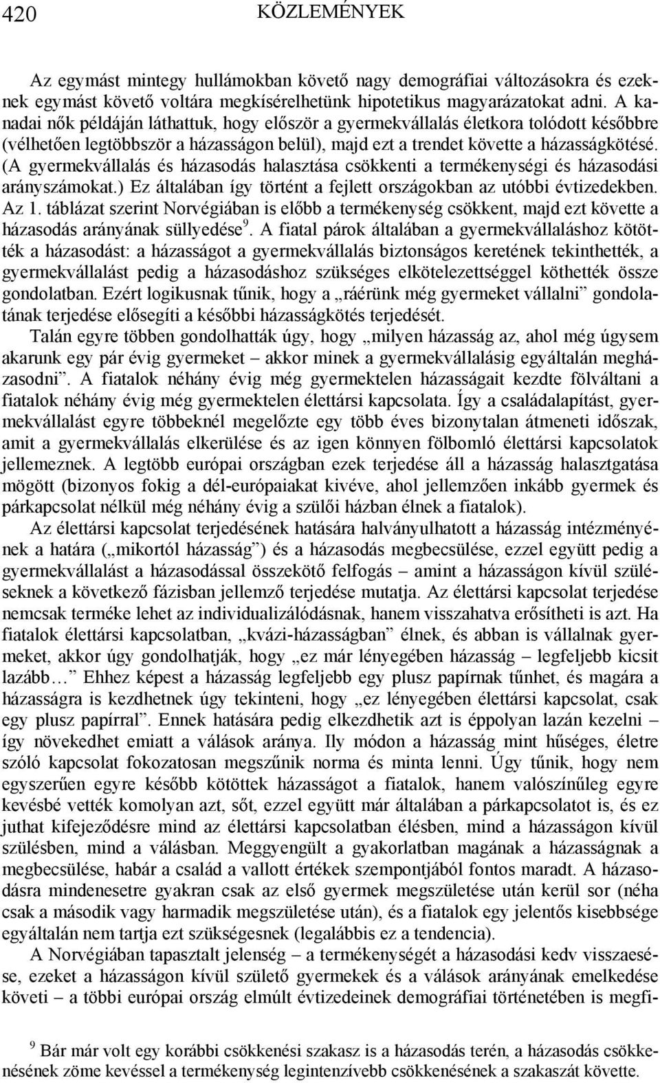 (A gyermekvállalás és házasodás halasztása csökkenti a termékenységi és házasodási arányszámokat.) Ez általában így történt a fejlett országokban az utóbbi évtizedekben. Az 1.