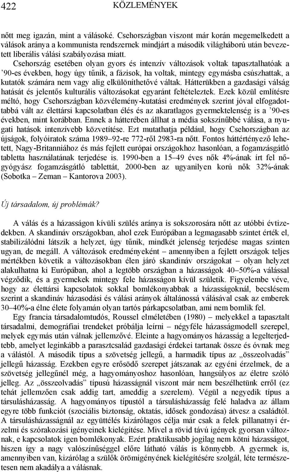 Csehország esetében olyan gyors és intenzív változások voltak tapasztalhatóak a 90-es években, hogy úgy tűnik, a fázisok, ha voltak, mintegy egymásba csúszhattak, a kutatók számára nem vagy alig