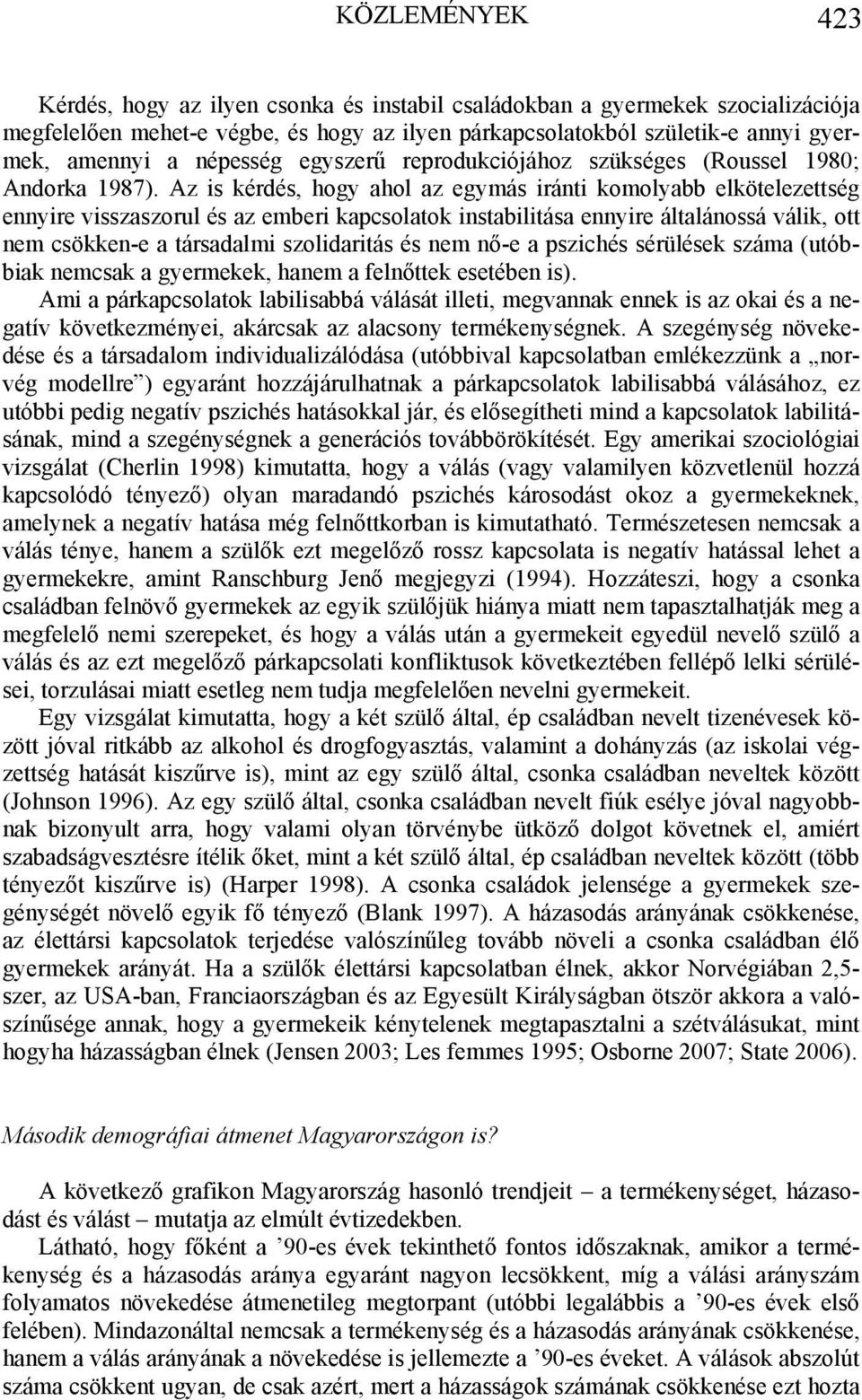 Az is kérdés, hogy ahol az egymás iránti komolyabb elkötelezettség ennyire visszaszorul és az emberi kapcsolatok instabilitása ennyire általánossá válik, ott nem csökken-e a társadalmi szolidaritás