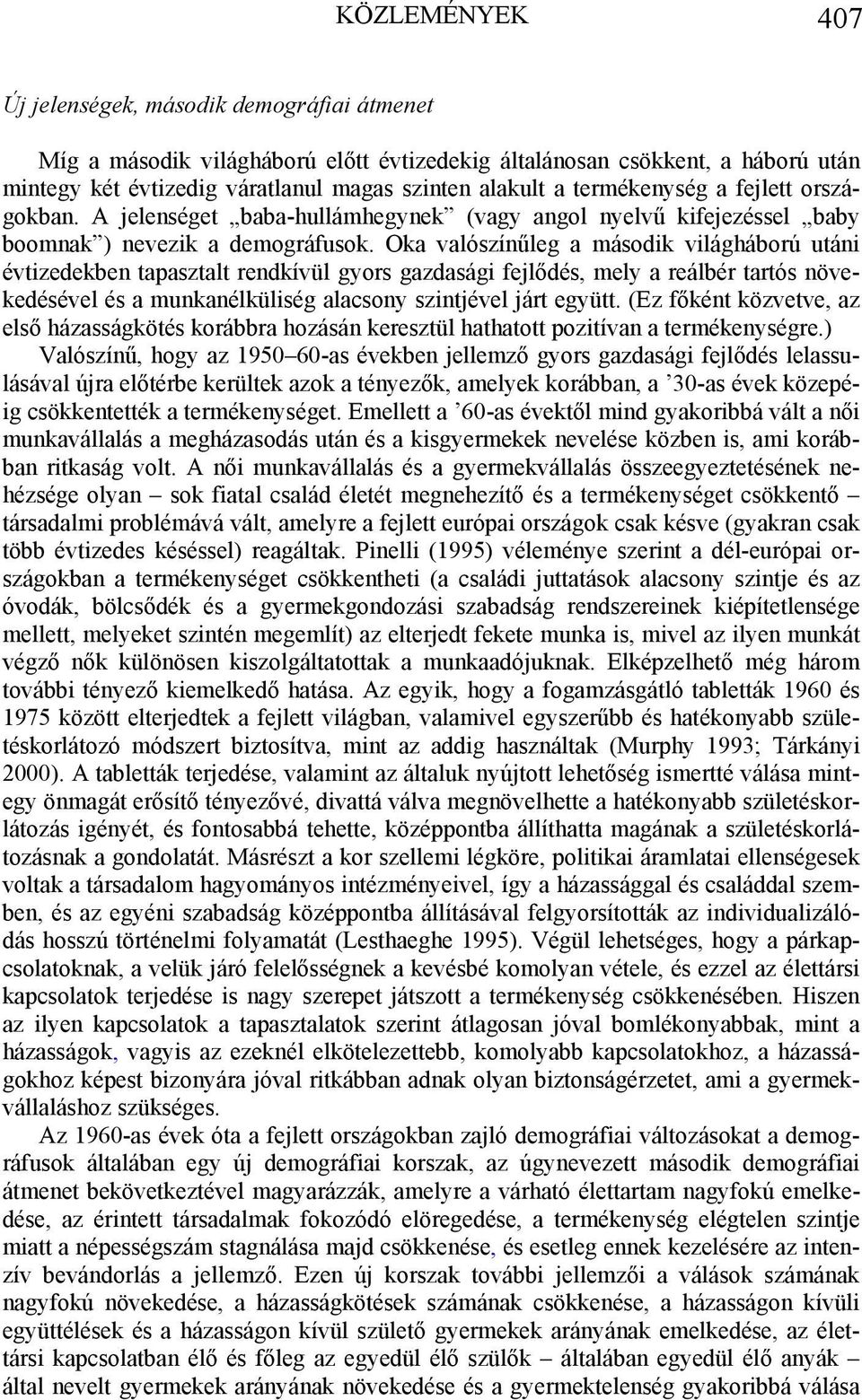 Oka valószínűleg a második világháború utáni évtizedekben tapasztalt rendkívül gyors gazdasági fejlődés, mely a reálbér tartós növekedésével és a munkanélküliség alacsony szintjével járt együtt.