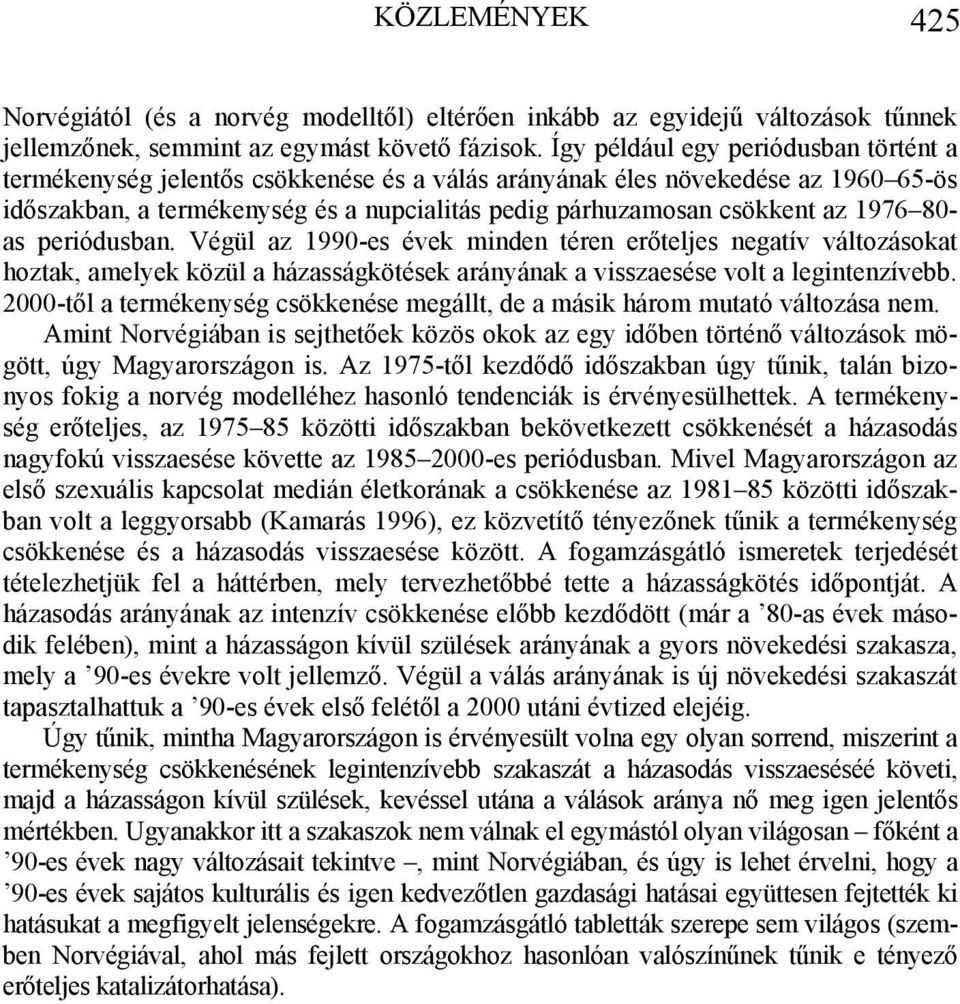 1976 80- as periódusban. Végül az 1990-es évek minden téren erőteljes negatív változásokat hoztak, amelyek közül a házasságkötések arányának a visszaesése volt a legintenzívebb.