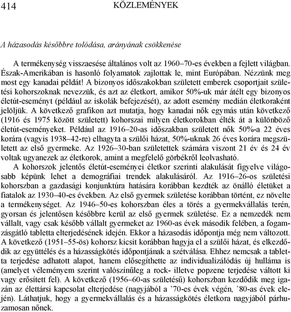 A bizonyos időszakokban született emberek csoportjait születési kohorszoknak nevezzük, és azt az életkort, amikor 50%-uk már átélt egy bizonyos életút-eseményt (például az iskolák befejezését), az