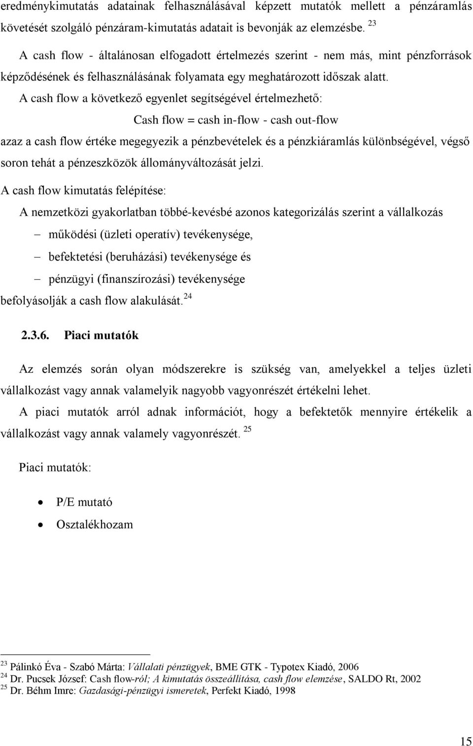 A cash flow a következő egyenlet segítségével értelmezhető: Cash flow = cash in-flow - cash out-flow azaz a cash flow értéke megegyezik a pénzbevételek és a pénzkiáramlás különbségével, végső soron