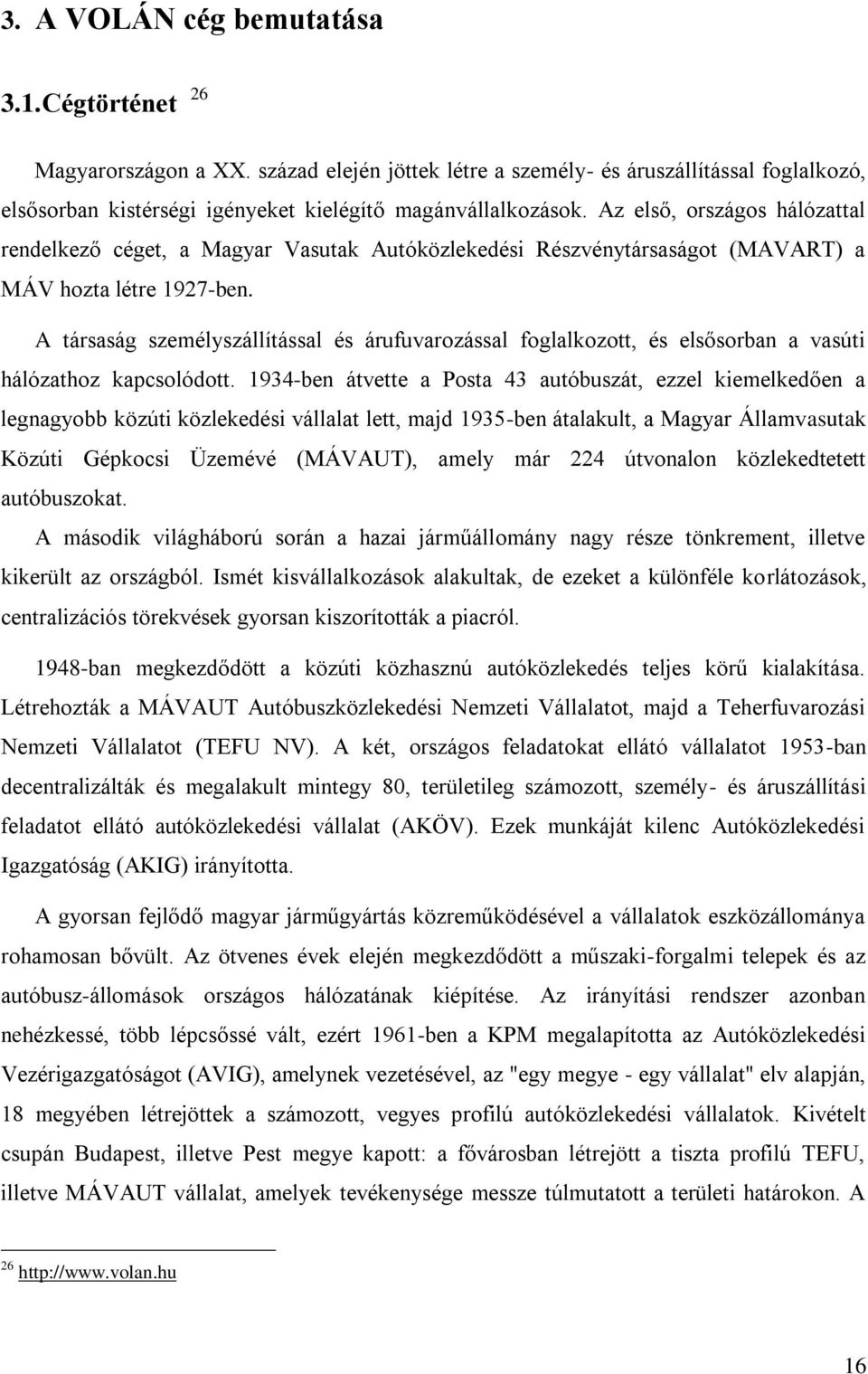 A társaság személyszállítással és árufuvarozással foglalkozott, és elsősorban a vasúti hálózathoz kapcsolódott.