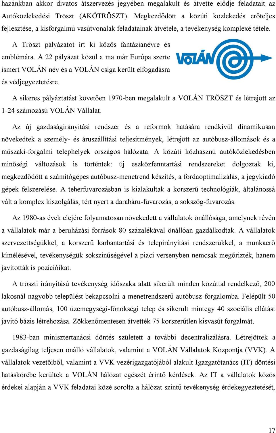 A 22 pályázat közül a ma már Európa szerte ismert VOLÁN név és a VOLÁN csiga került elfogadásra és védjegyeztetésre.