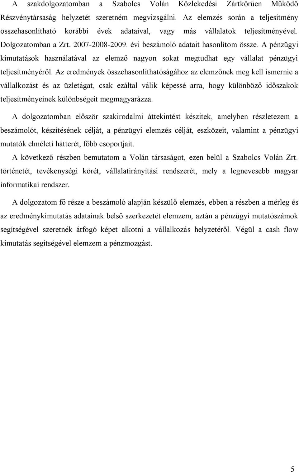 A pénzügyi kimutatások használatával az elemző nagyon sokat megtudhat egy vállalat pénzügyi teljesítményéről.