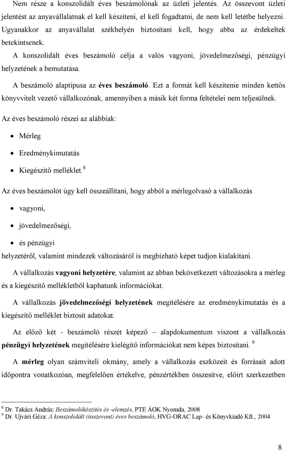 A beszámoló alaptípusa az éves beszámoló. Ezt a formát kell készítenie minden kettős könyvvitelt vezető vállalkozónak, amennyiben a másik két forma feltételei nem teljesülnek.