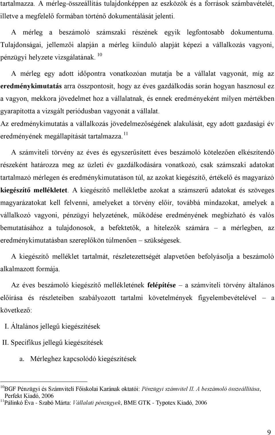 10 A mérleg egy adott időpontra vonatkozóan mutatja be a vállalat vagyonát, míg az eredménykimutatás arra összpontosít, hogy az éves gazdálkodás során hogyan hasznosul ez a vagyon, mekkora jövedelmet