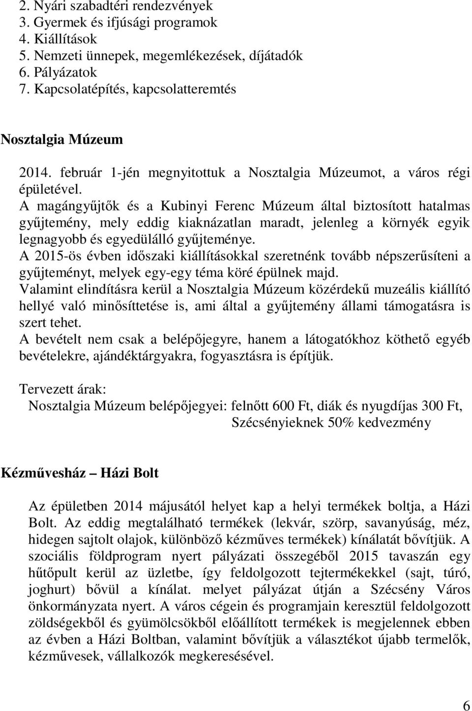 A magángyűjtők és a Kubinyi Ferenc Múzeum által biztosított hatalmas gyűjtemény, mely eddig kiaknázatlan maradt, jelenleg a környék egyik legnagyobb és egyedülálló gyűjteménye.