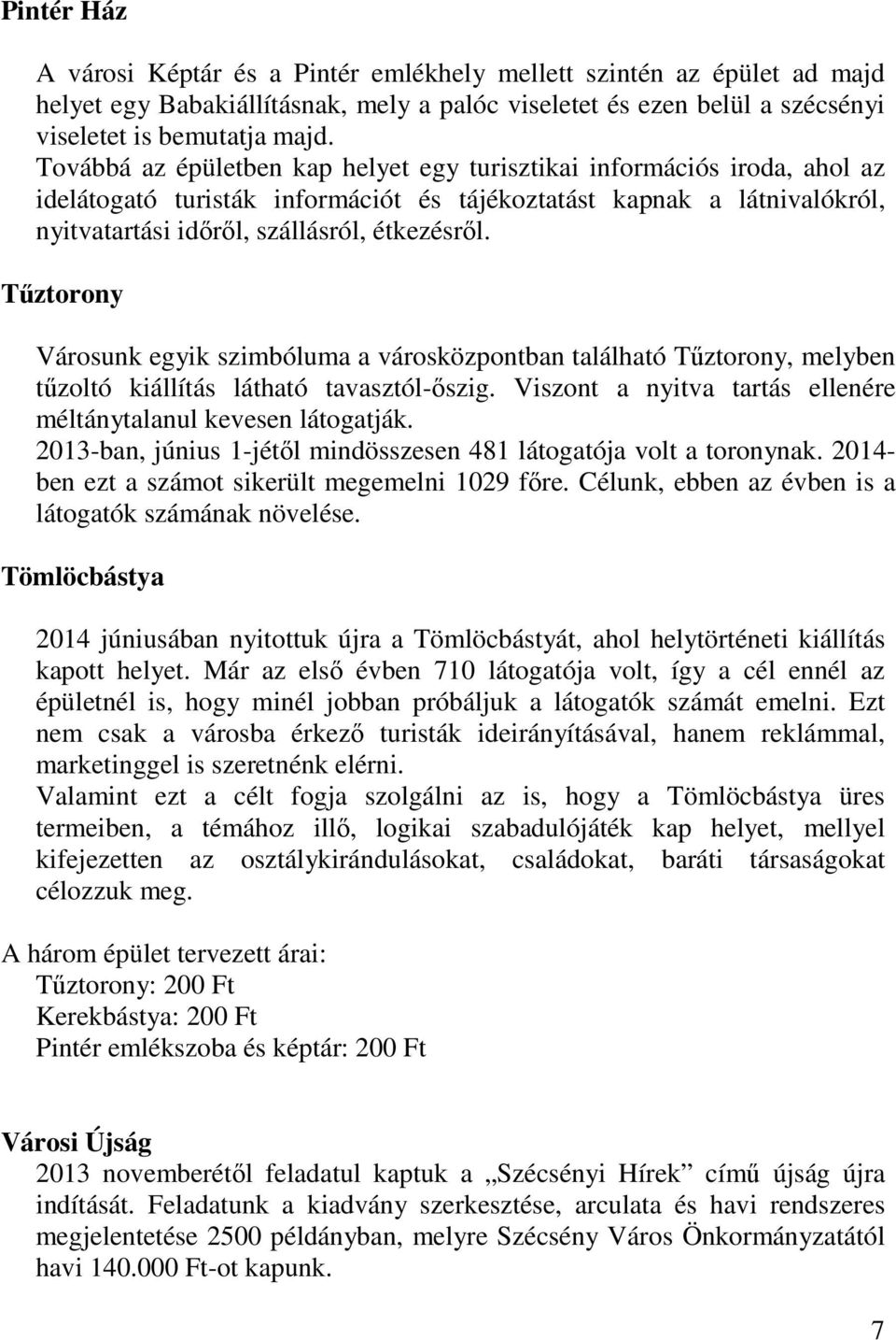 Tűztorony Városunk egyik szimbóluma a városközpontban található Tűztorony, melyben tűzoltó kiállítás látható tavasztól-őszig. Viszont a nyitva tartás ellenére méltánytalanul kevesen látogatják.