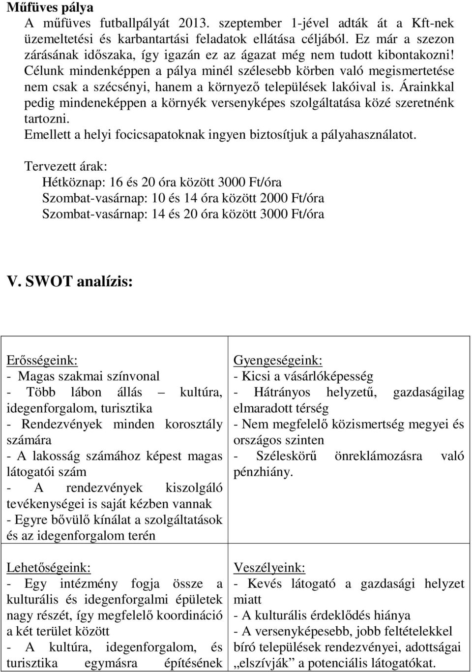 Célunk mindenképpen a pálya minél szélesebb körben való megismertetése nem csak a szécsényi, hanem a környező települések lakóival is.