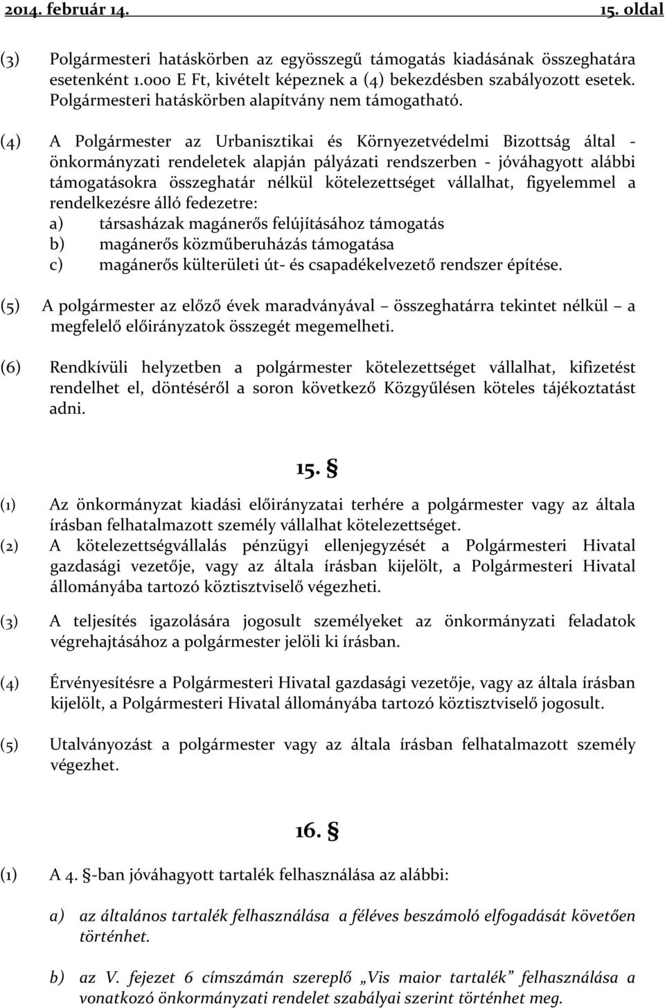 (4) A Polgármester az Urbanisztikai és Környezetvédelmi Bizottság által - önkormányzati rendeletek alapján pályázati rendszerben - jóváhagyott alábbi támogatásokra összeghatár nélkül kötelezettséget