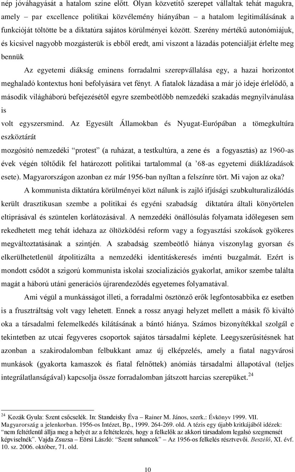 Szerény mértékű autonómiájuk, és kicsivel nagyobb mozgásterük is ebből eredt, ami viszont a lázadás potenciálját érlelte meg bennük Az egyetemi diákság eminens forradalmi szerepvállalása egy, a hazai