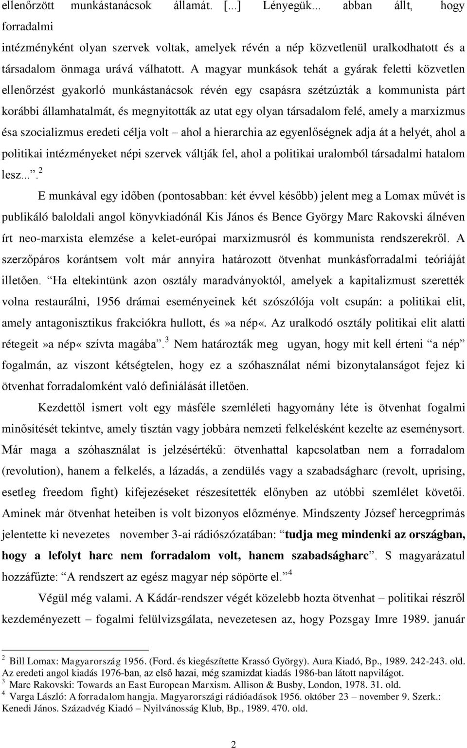 A magyar munkások tehát a gyárak feletti közvetlen ellenőrzést gyakorló munkástanácsok révén egy csapásra szétzúzták a kommunista párt korábbi államhatalmát, és megnyitották az utat egy olyan