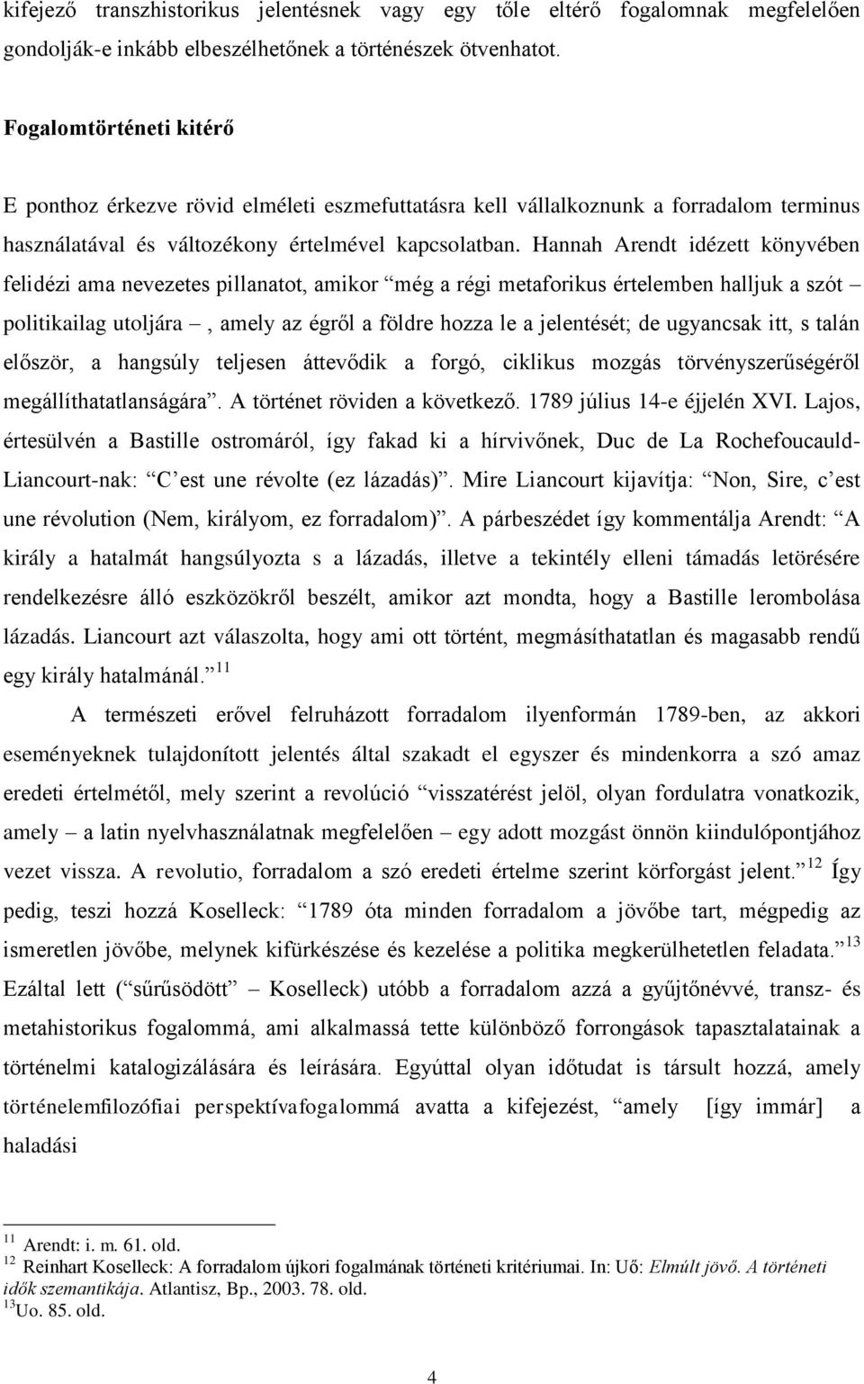 Hannah Arendt idézett könyvében felidézi ama nevezetes pillanatot, amikor még a régi metaforikus értelemben halljuk a szót politikailag utoljára, amely az égről a földre hozza le a jelentését; de