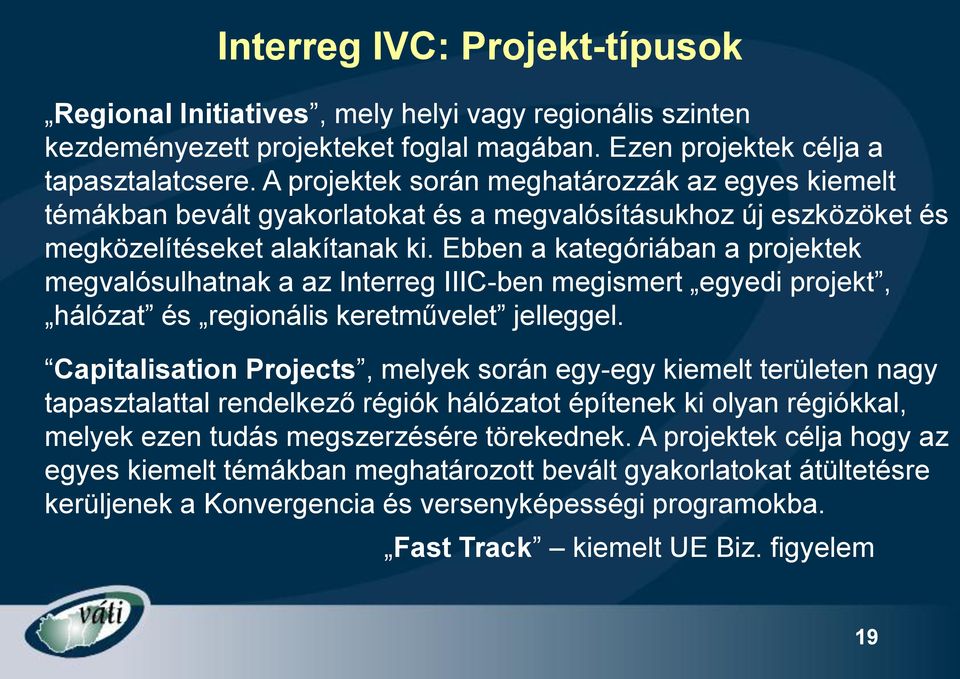 Ebben a kategóriában a projektek megvalósulhatnak a az Interreg IIIC-ben megismert egyedi projekt, hálózat és regionális keretművelet jelleggel.