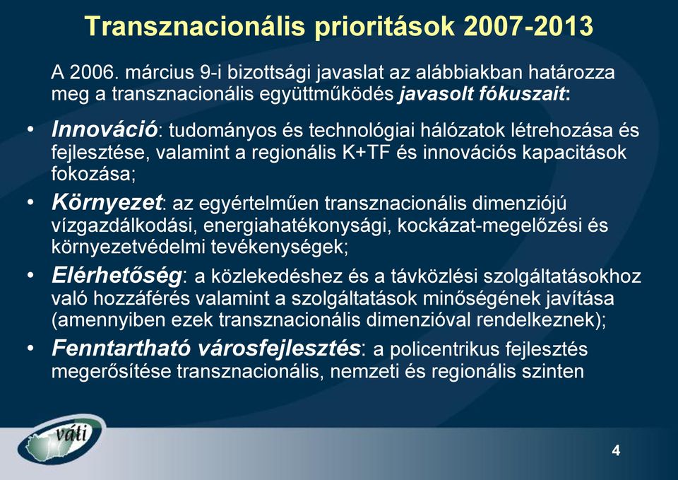 fejlesztése, valamint a regionális K+TF és innovációs kapacitások fokozása; Környezet: az egyértelműen transznacionális dimenziójú vízgazdálkodási, energiahatékonysági, kockázat-megelőzési