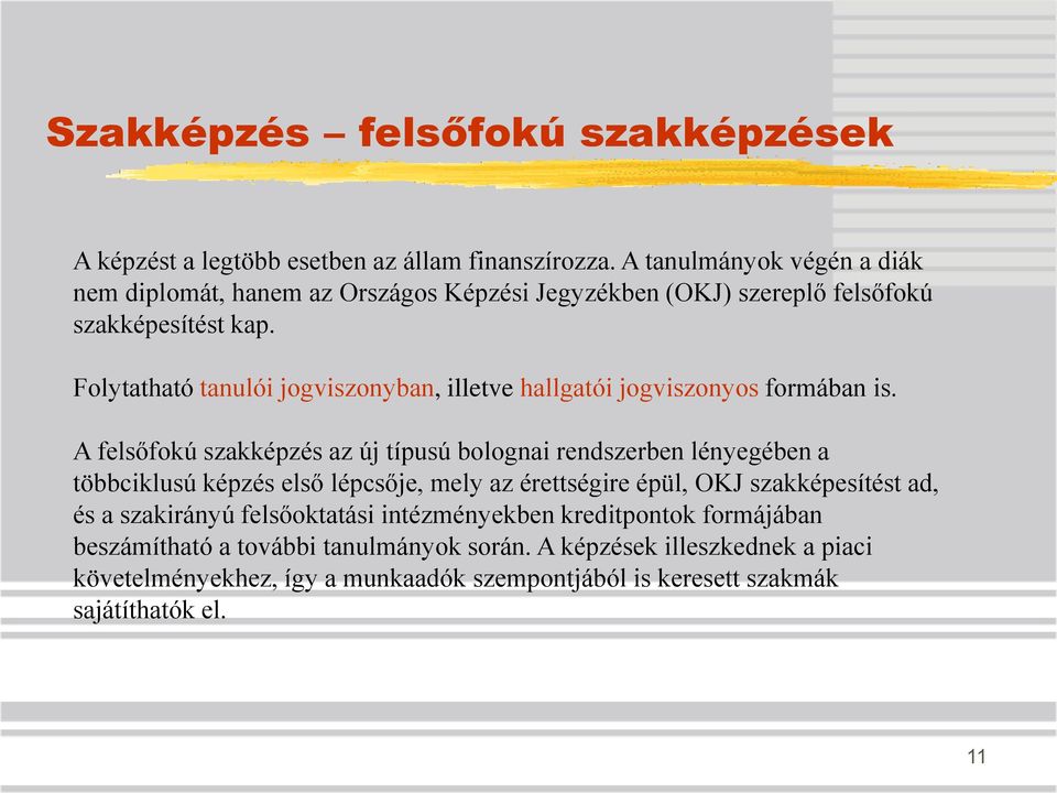 Folytatható tanulói jogviszonyban, illetve hallgatói jogviszonyos formában is.