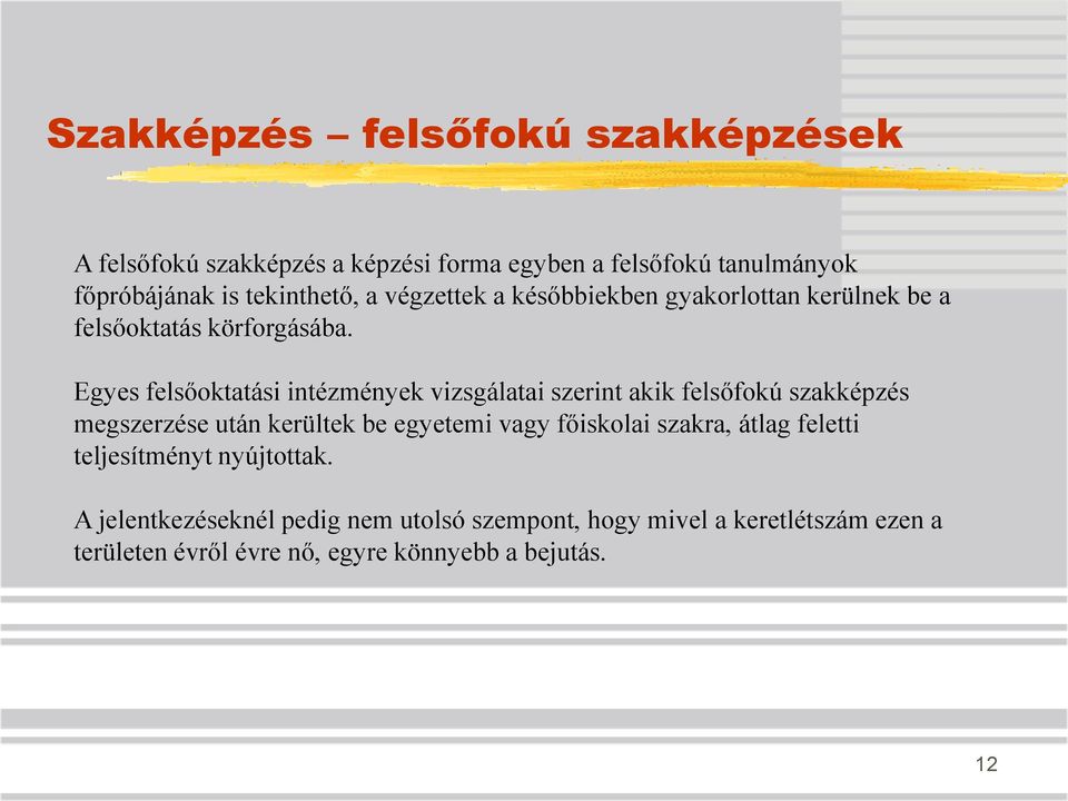 Egyes felsőoktatási intézmények vizsgálatai szerint akik felsőfokú szakképzés megszerzése után kerültek be egyetemi vagy főiskolai