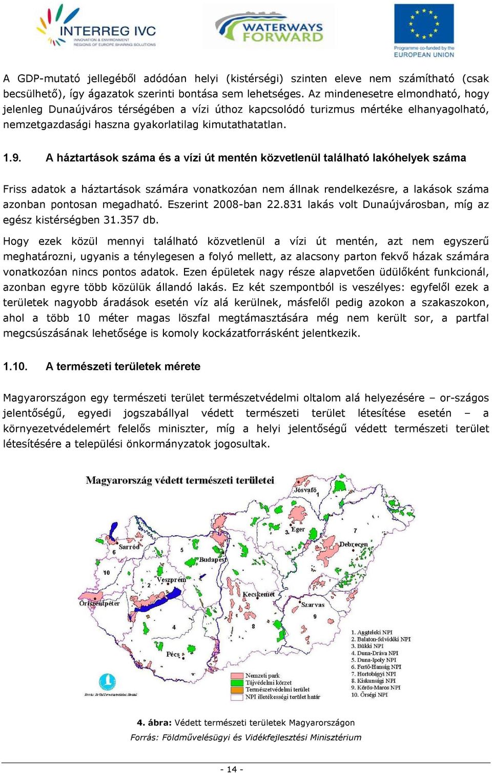 A háztartások száma és a vízi út mentén közvetlenül található lakóhelyek száma Friss adatok a háztartások számára vonatkozóan nem állnak rendelkezésre, a lakások száma azonban pontosan megadható.