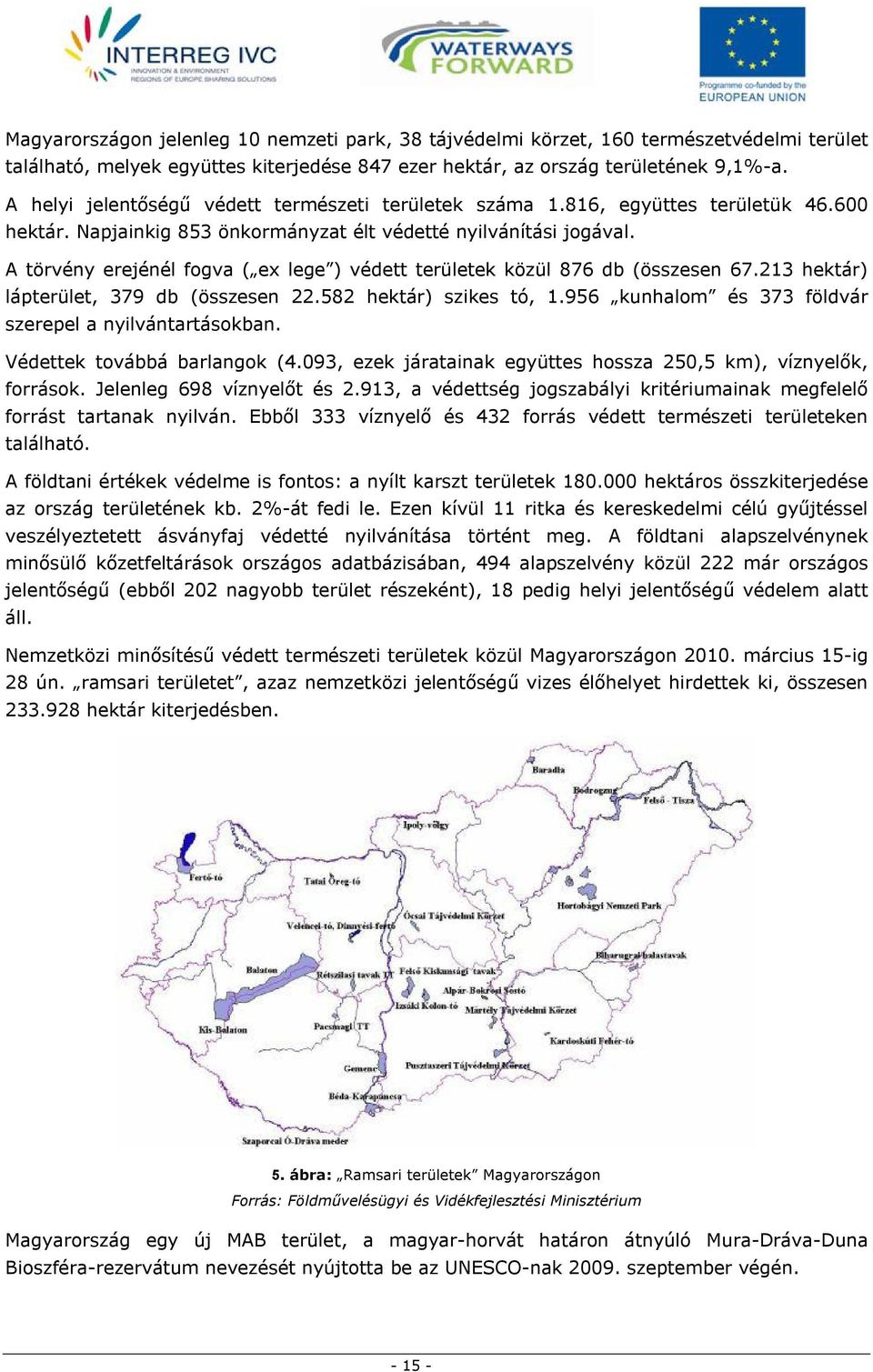 A törvény erejénél fogva ( ex lege ) védett területek közül 876 db (összesen 67.213 hektár) lápterület, 379 db (összesen 22.582 hektár) szikes tó, 1.