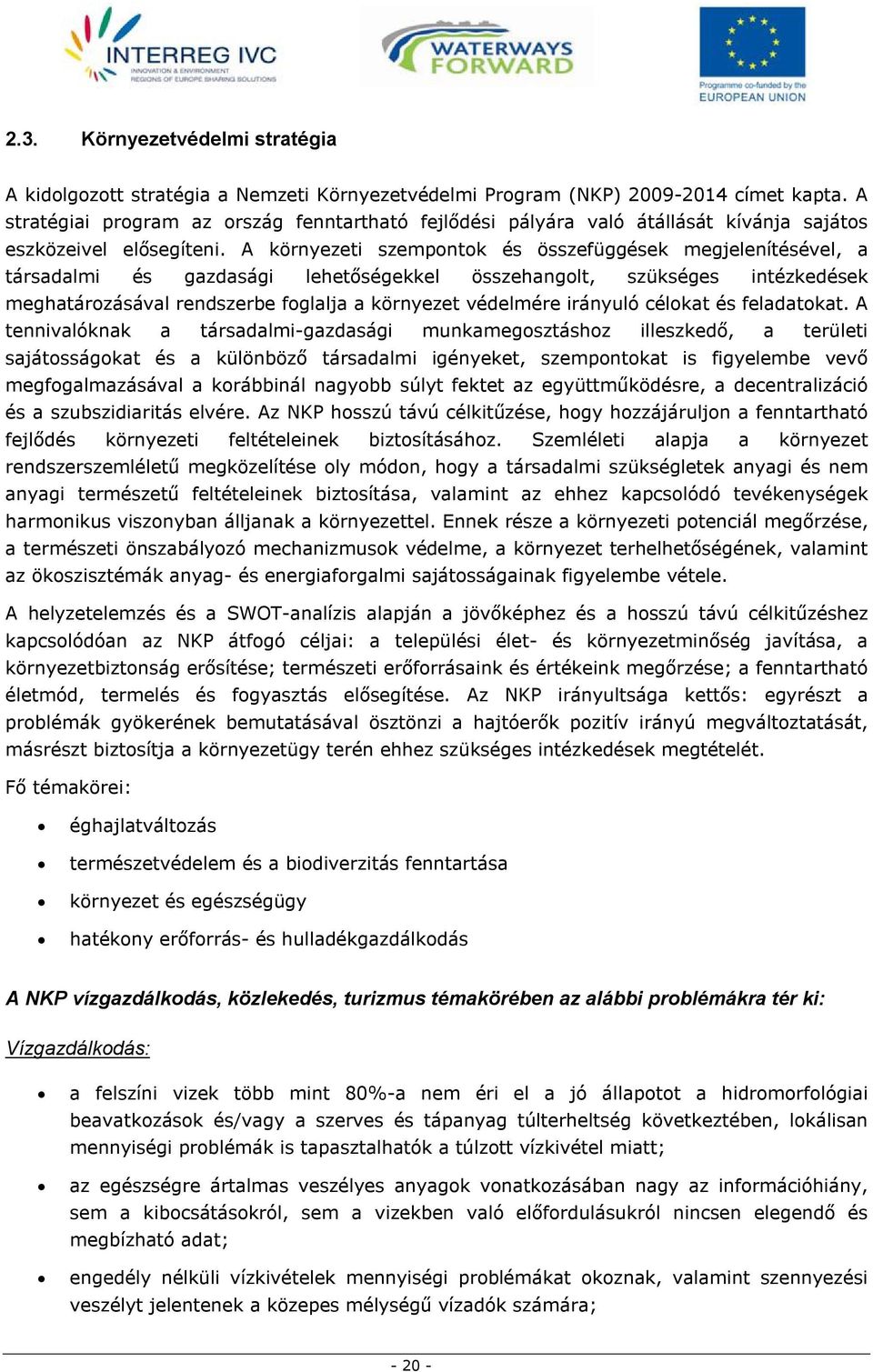 A környezeti szempontok és összefüggések megjelenítésével, a társadalmi és gazdasági lehetőségekkel összehangolt, szükséges intézkedések meghatározásával rendszerbe foglalja a környezet védelmére