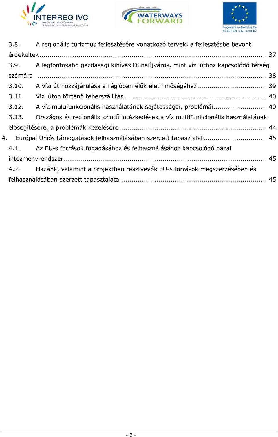 Országos és regionális szintű intézkedések a víz multifunkcionális használatának elősegítésére, a problémák kezelésére... 44 4. Európai Uniós támogatások felhasználásában szerzett tapasztalat... 45 4.