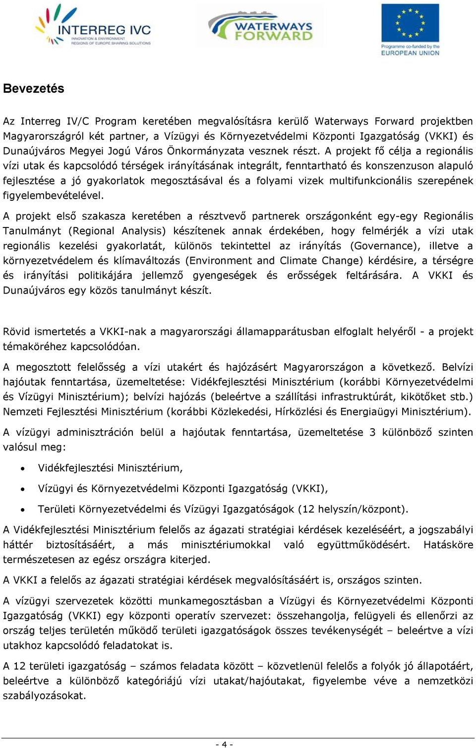 A projekt fő célja a regionális vízi utak és kapcsolódó térségek irányításának integrált, fenntartható és konszenzuson alapuló fejlesztése a jó gyakorlatok megosztásával és a folyami vizek