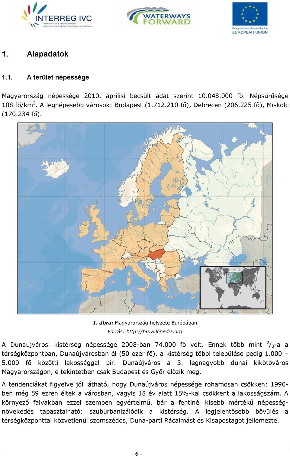 Ennek több mint 2 / 3 -a a térségközpontban, Dunaújvárosban él (50 ezer fő), a kistérség többi települése pedig 1.000 5.000 fő közötti lakossággal bír. Dunaújváros a 3.